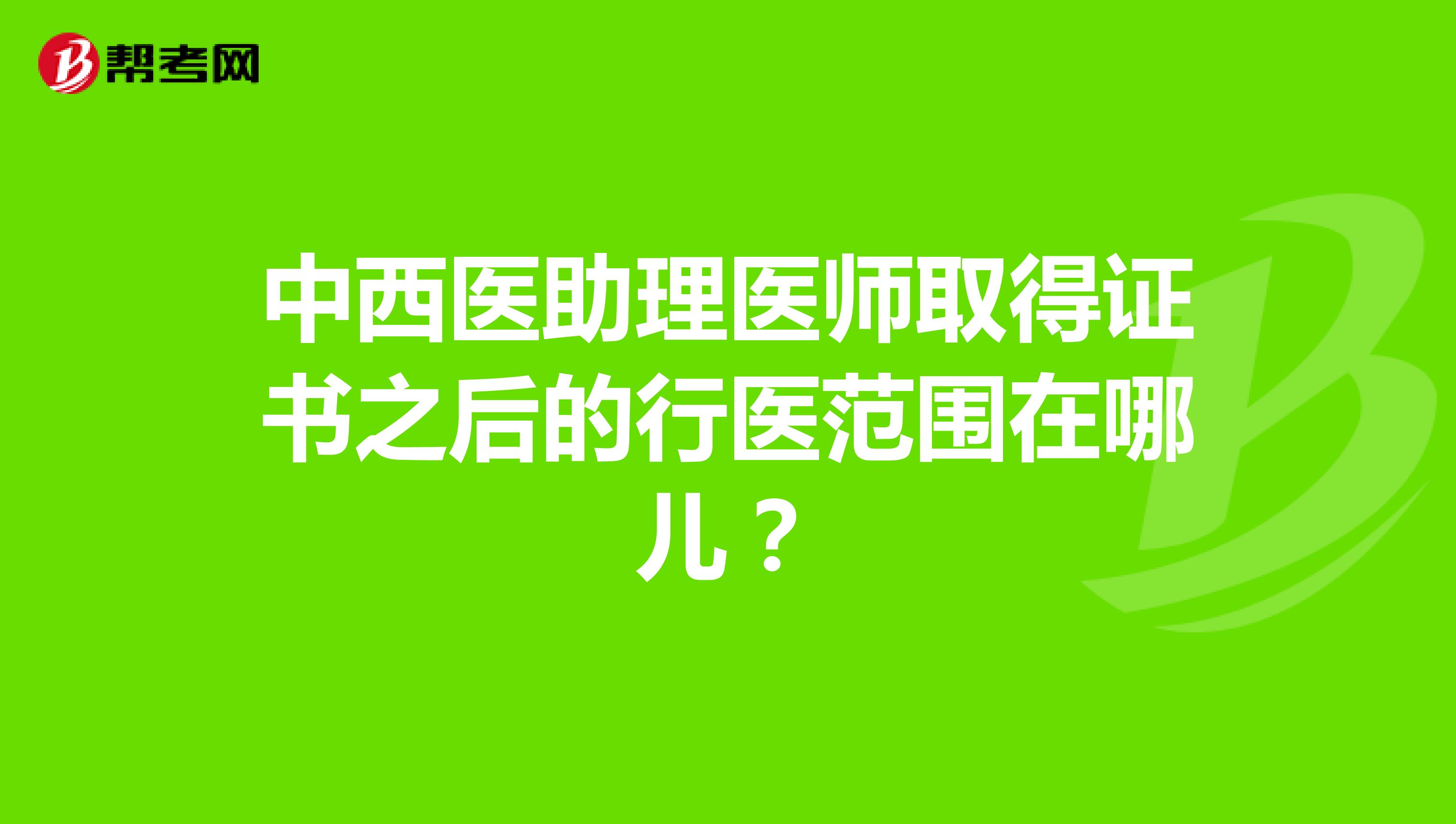 中西医助理医师取得证书之后的行医范围在哪儿?
