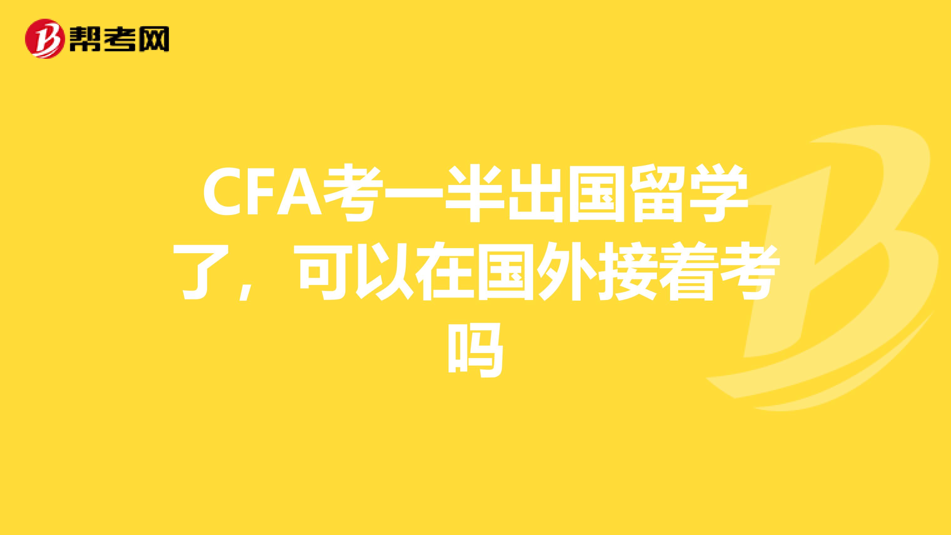 CFA考一半出國留學了,可以在國外接著考嗎