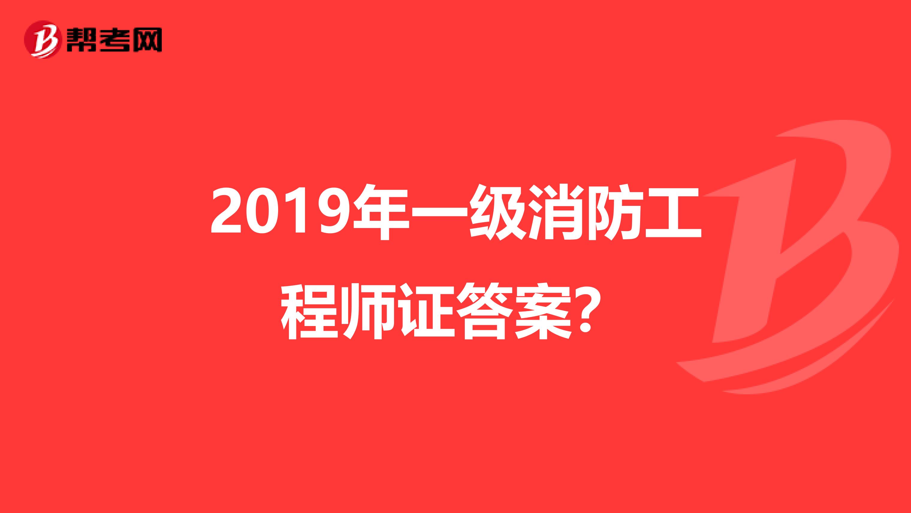 2019年一级消防工程师证答案?
