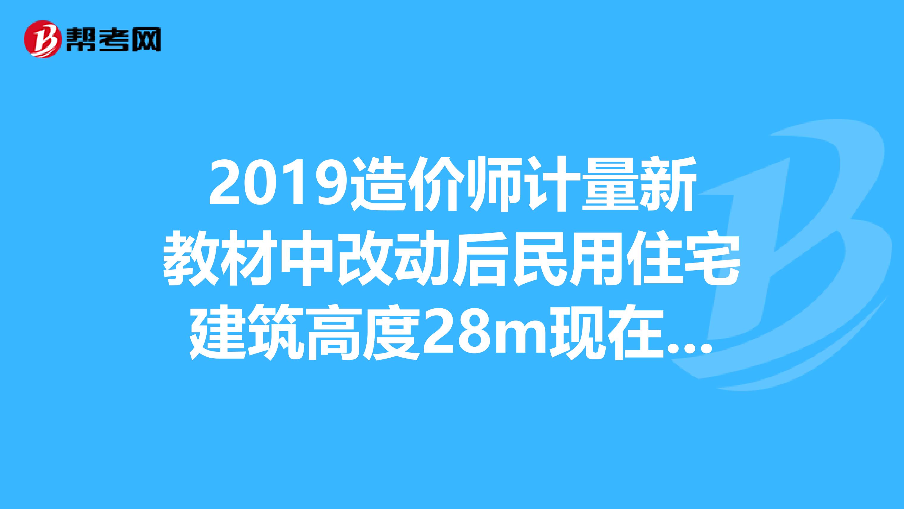 2019造价师计量新教材中改动后民用住宅建筑高度28m现在属于高层还是中高层住宅?