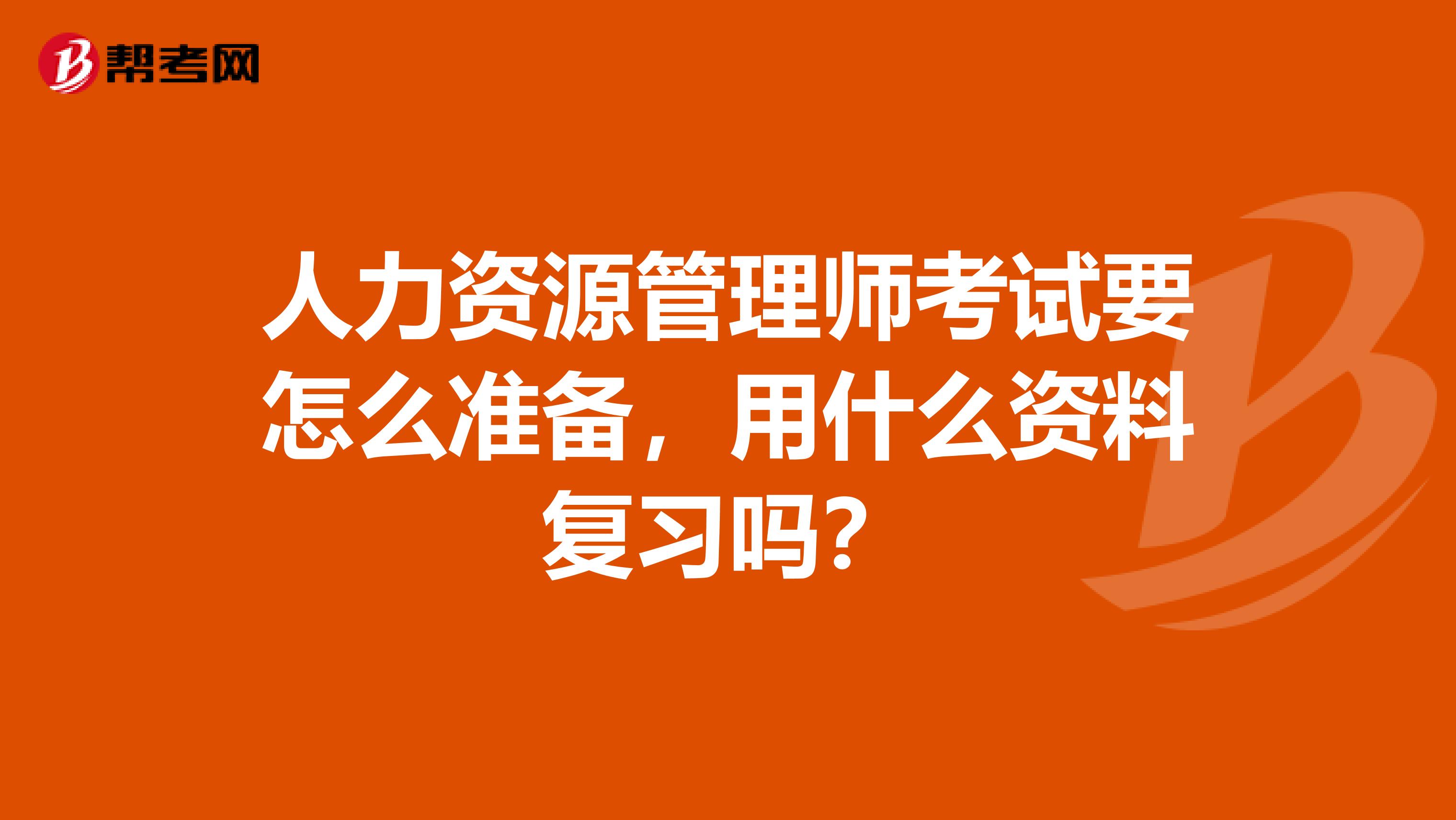 人力资源管理师考试要怎么准备，用什么资料复习吗？