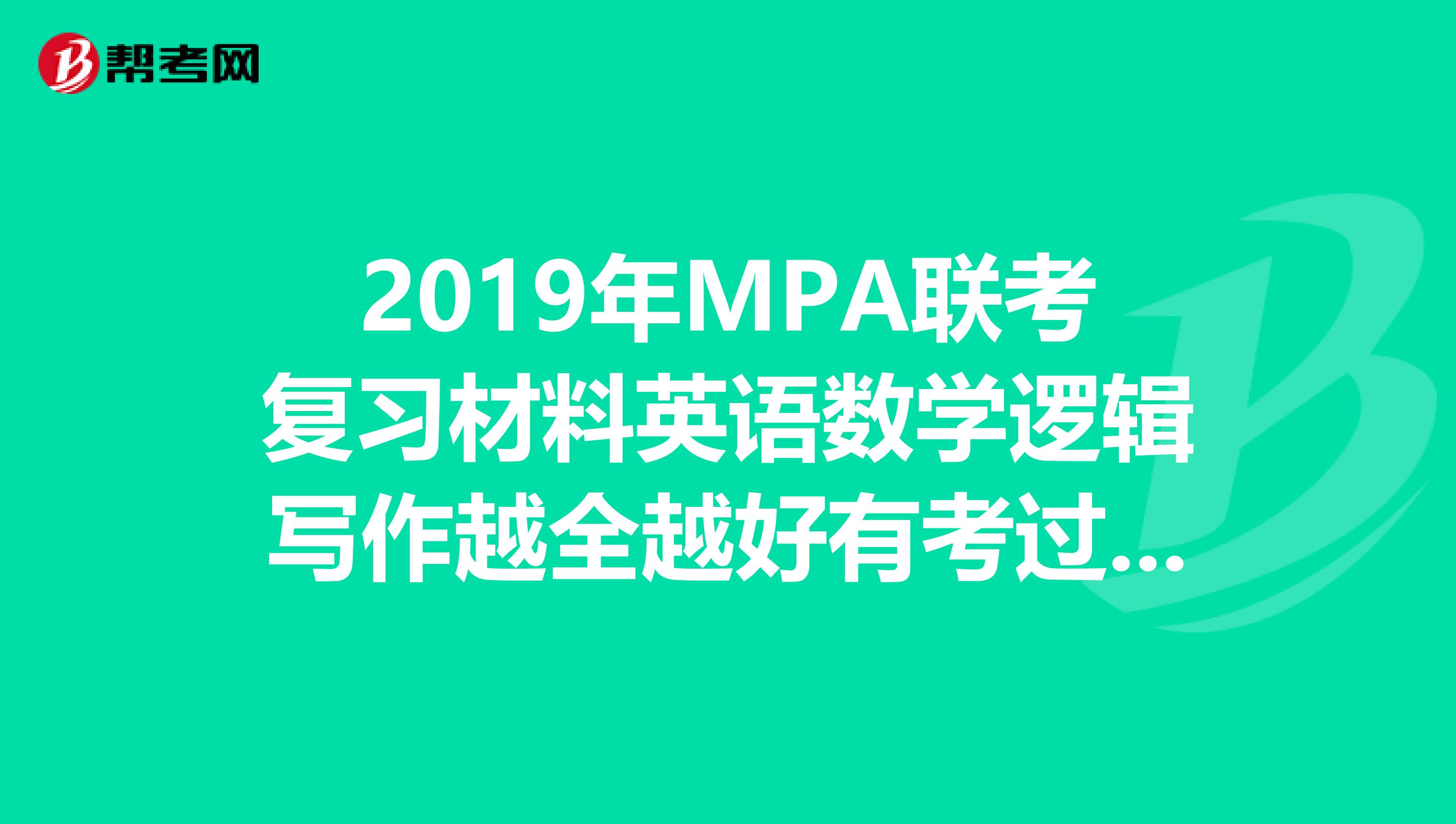 2019年MPA联考复习材料英语数学逻辑写作越全越好有考过了的考生卖吗我想2019年考