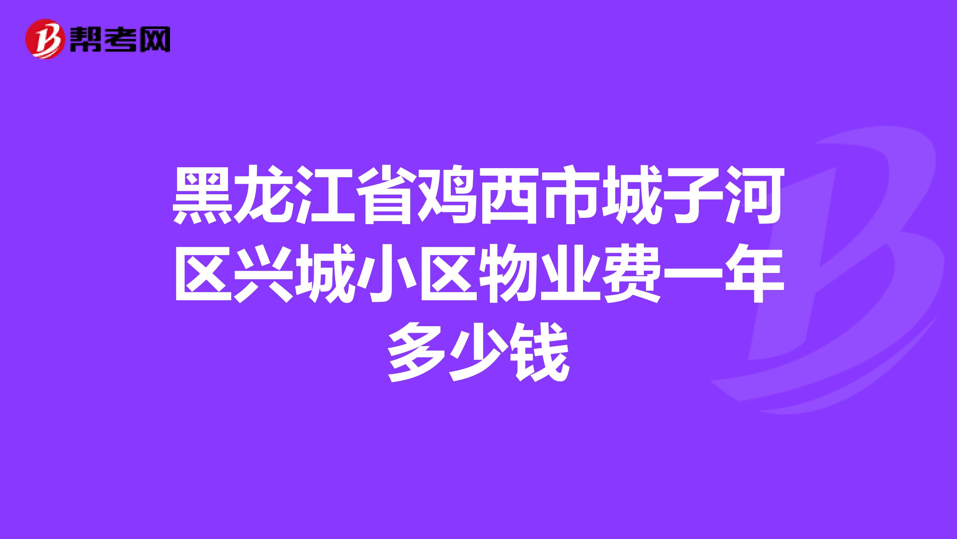 黑龙江省鸡西市城子河区兴城小区物业费一年多少钱