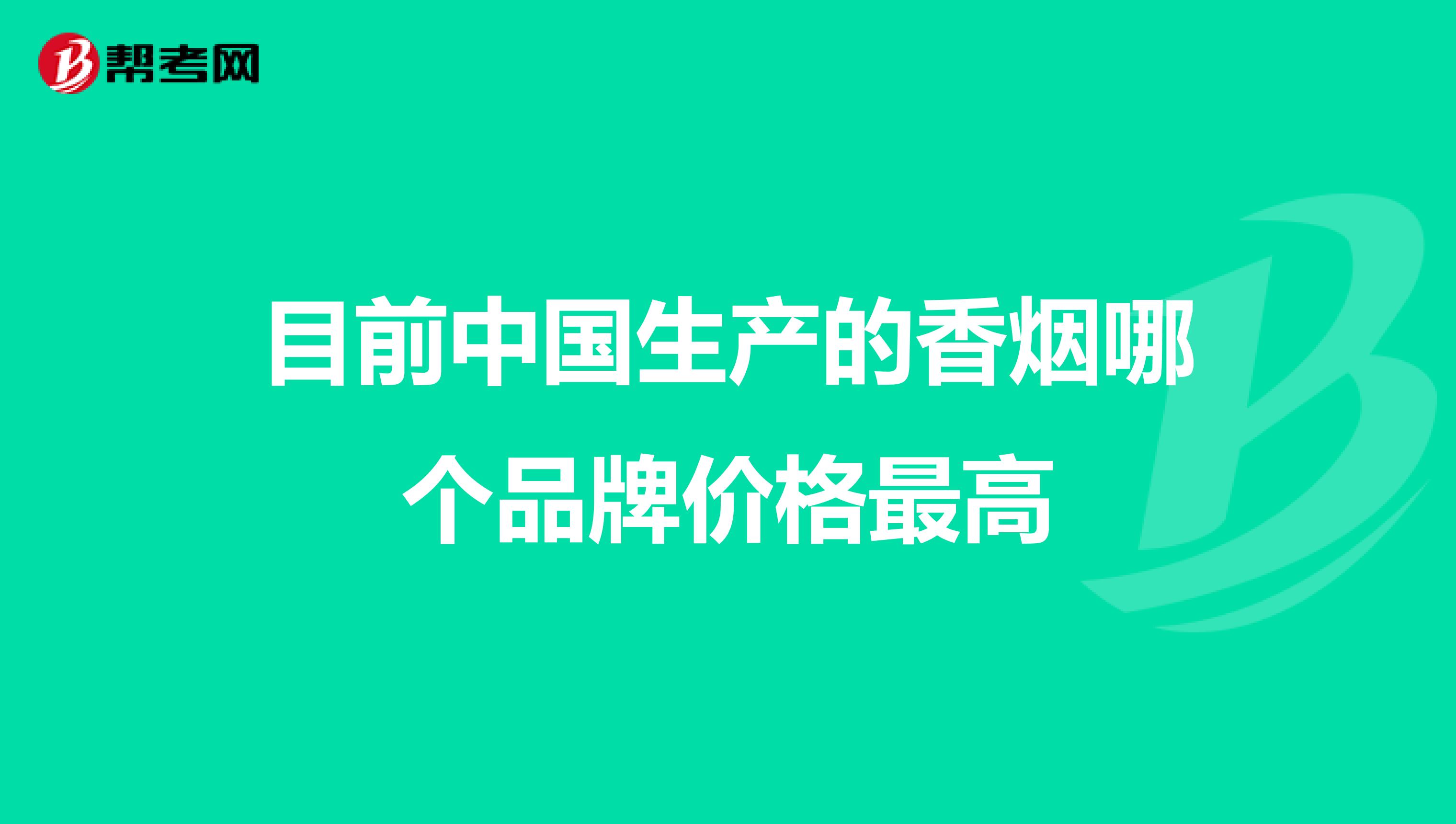 目前中国生产的香烟哪个品牌价格最高