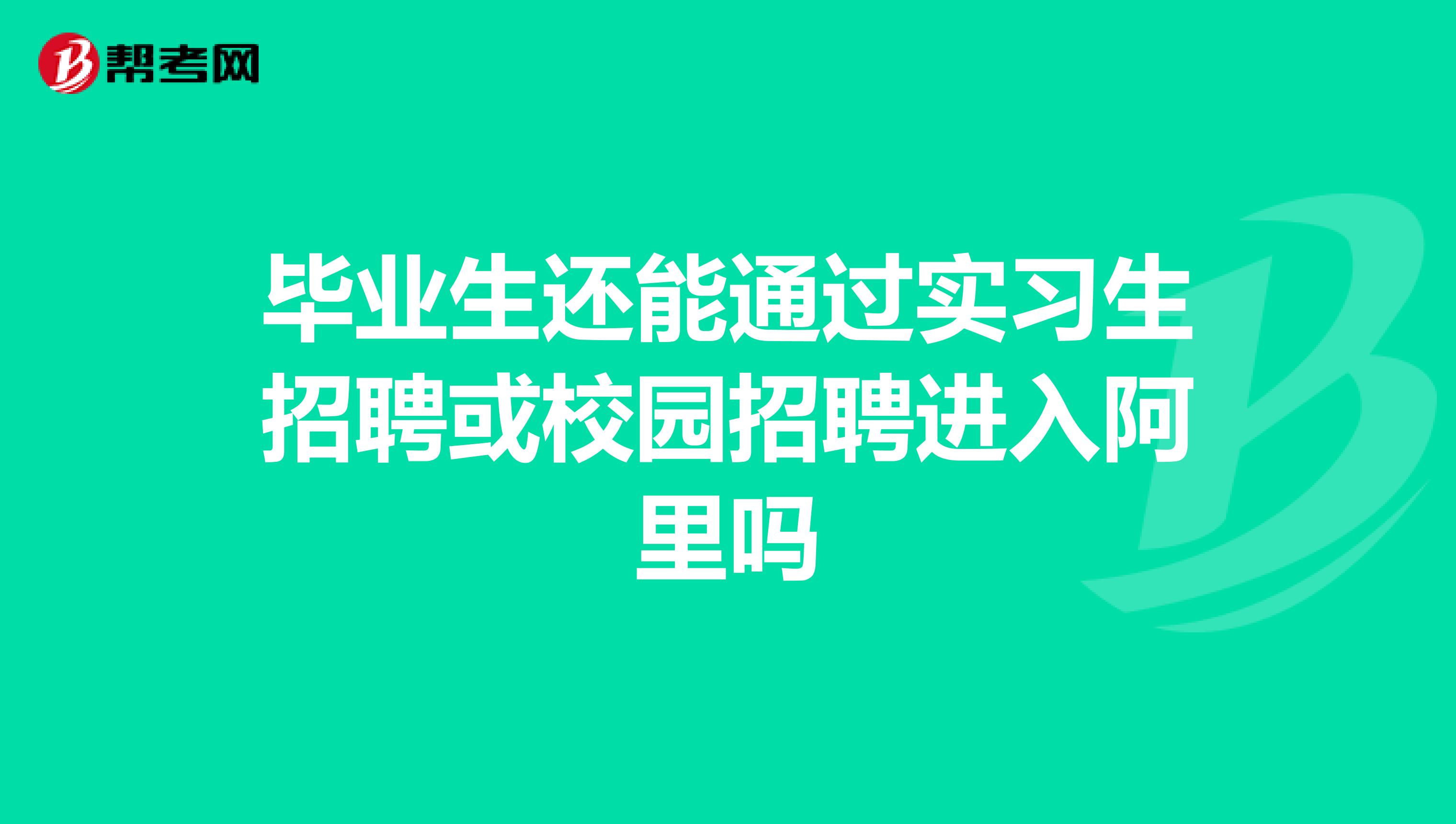 毕业生还能通过实习生招聘或校园招聘进入阿里吗