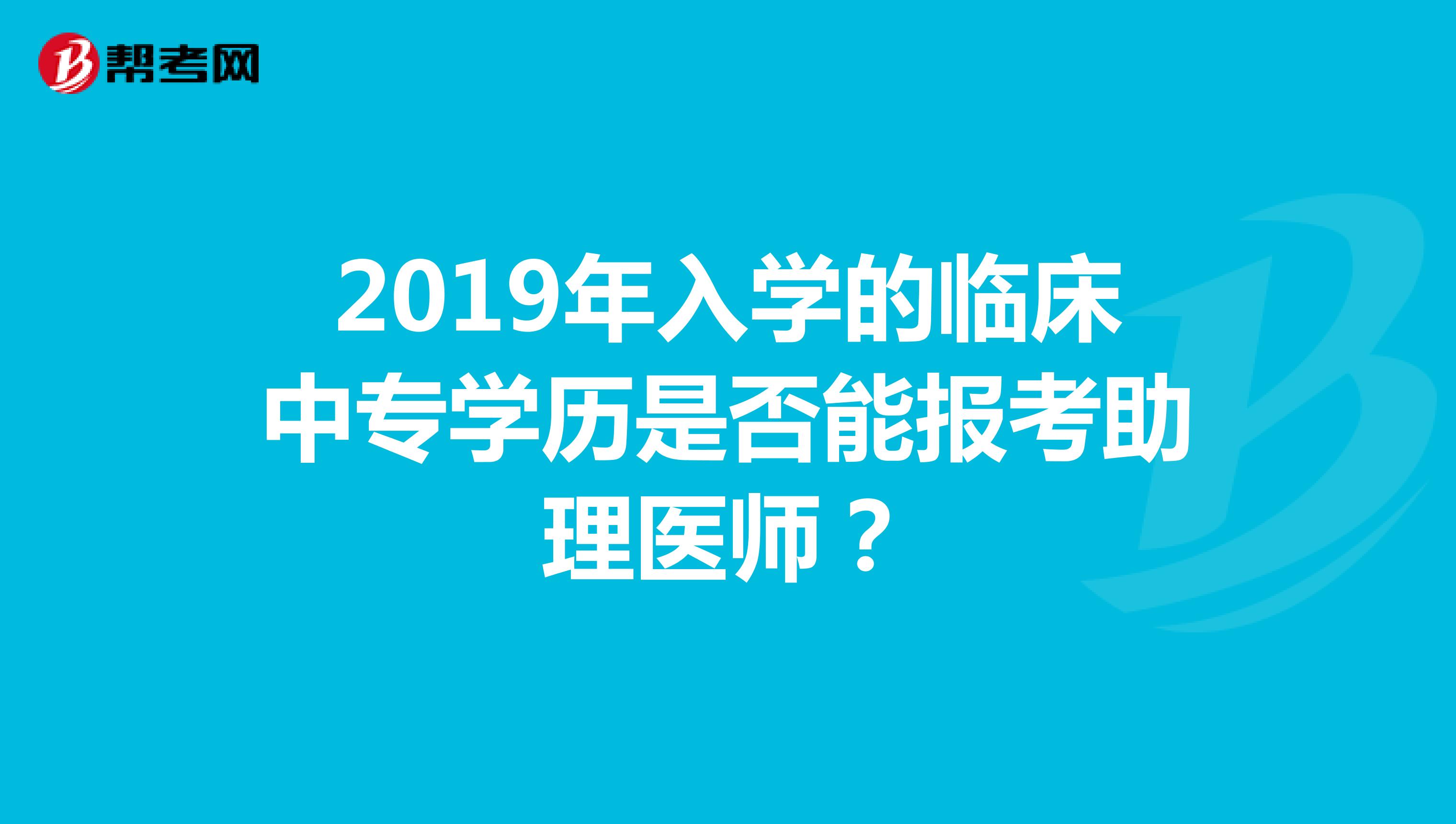 2019年入学的临床中专学历是否能报考助理医师？