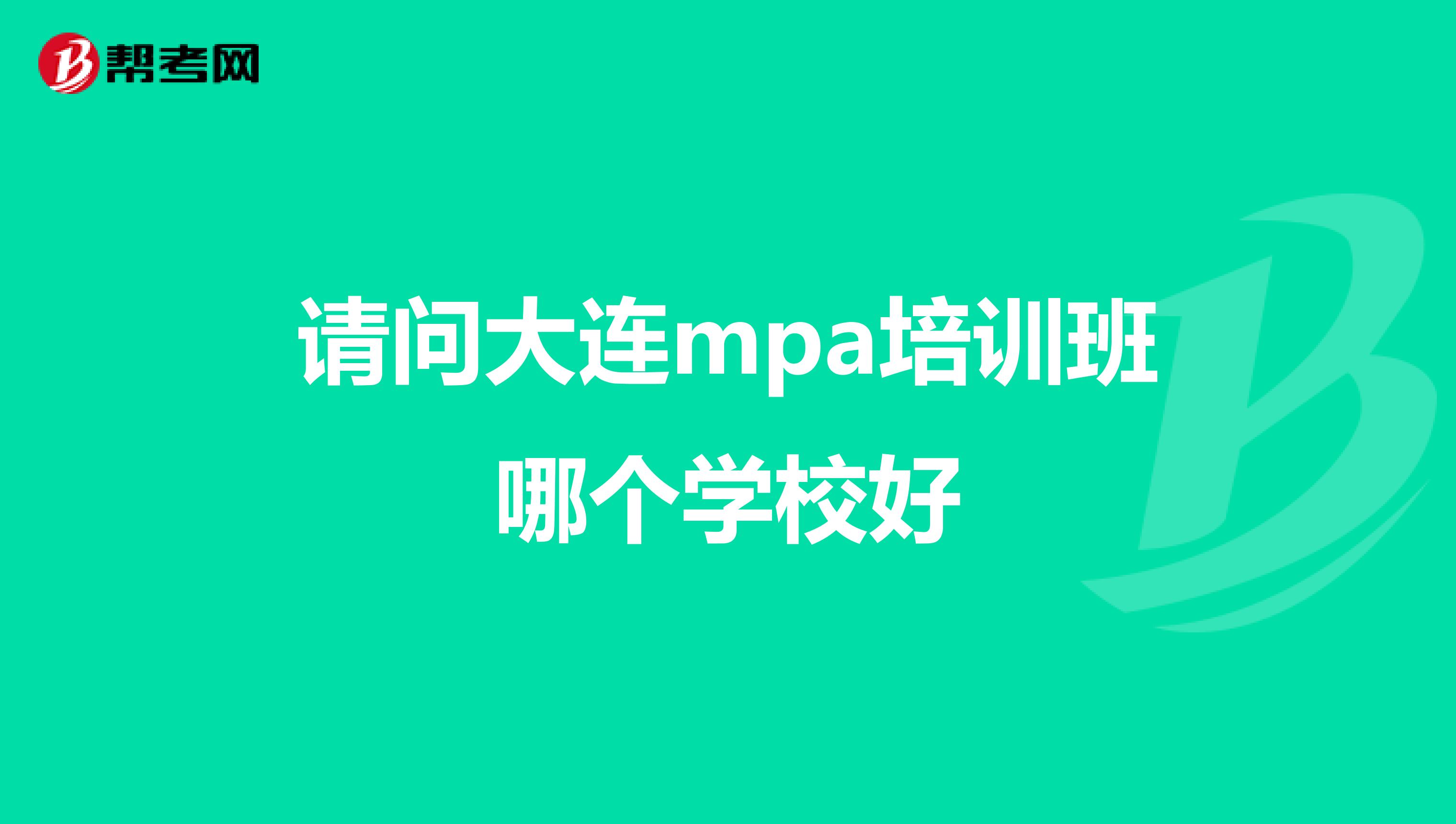 请问大连mpa培训班哪个学校好