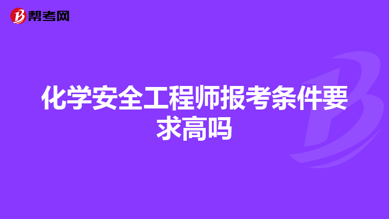 化学安全工程师报考条件要求高吗