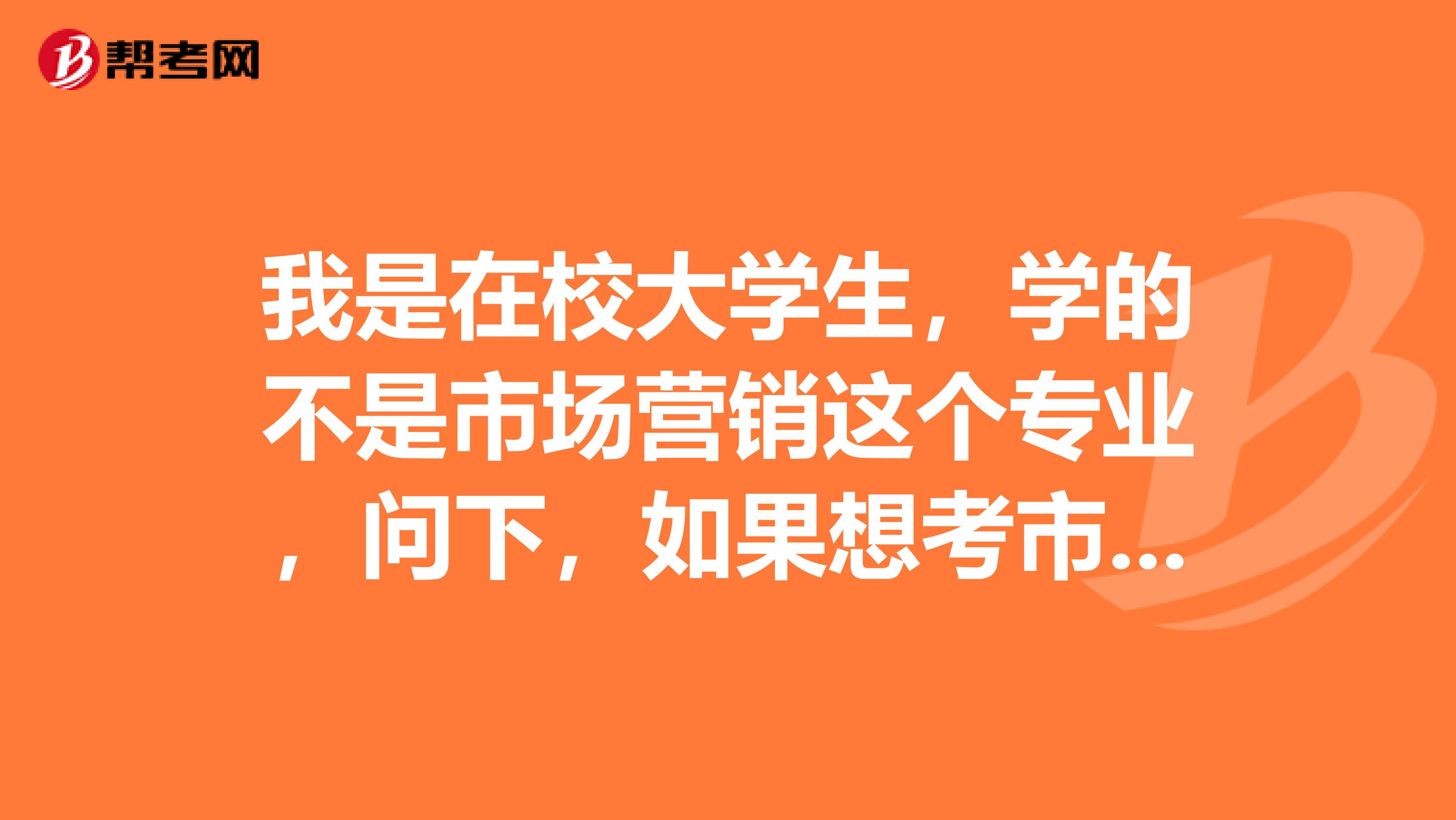 我是在校大学生,学的不是市场营销这个专业,问下,如果想考市场营销