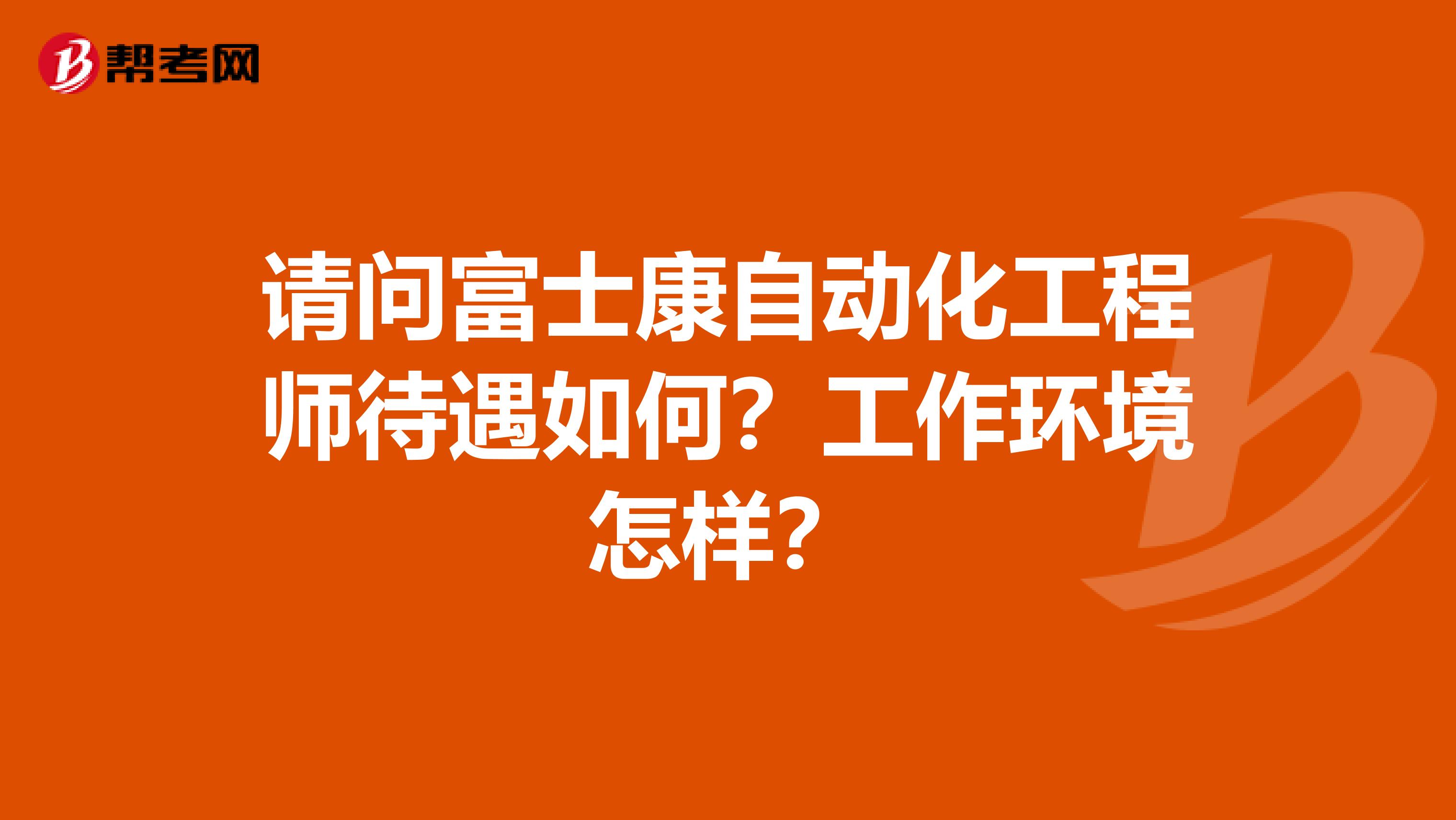 请问富士康自动化工程师待遇如何？工作环境怎样？