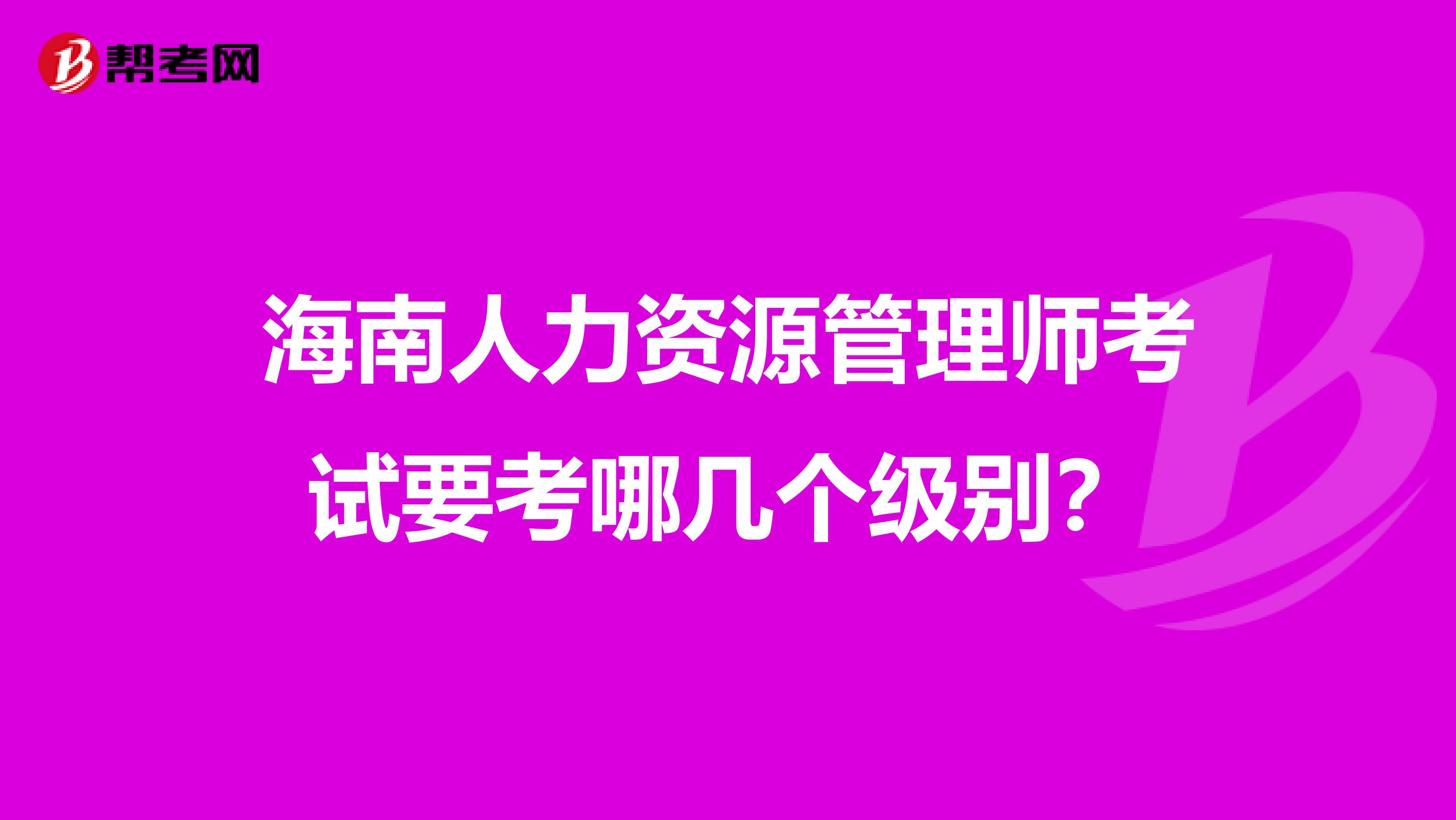 海南人力资源管理师考试要考哪几个级别？