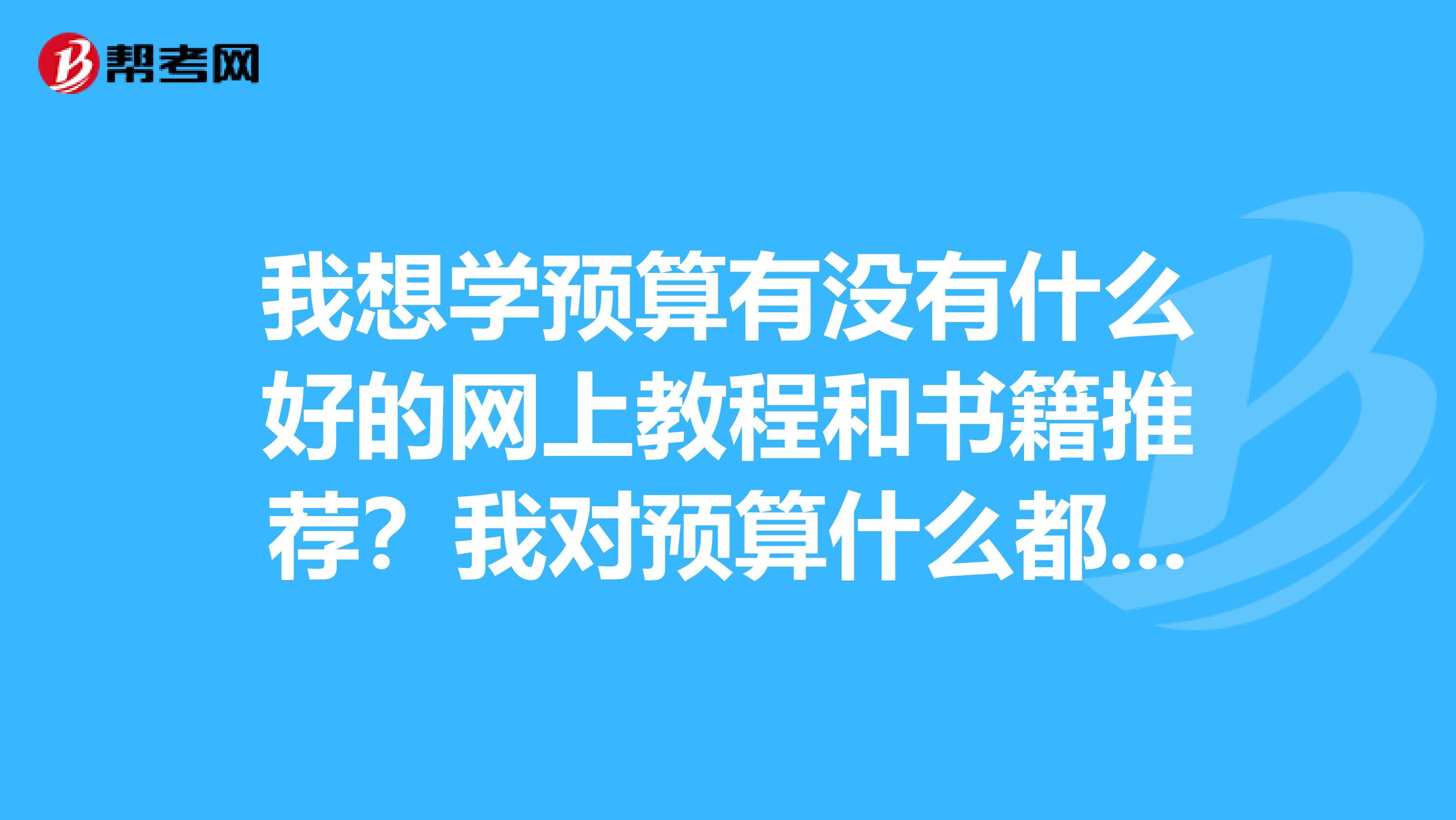 我想学预算有没有什么好的网上教程和书籍推荐？我对预算什么都不会