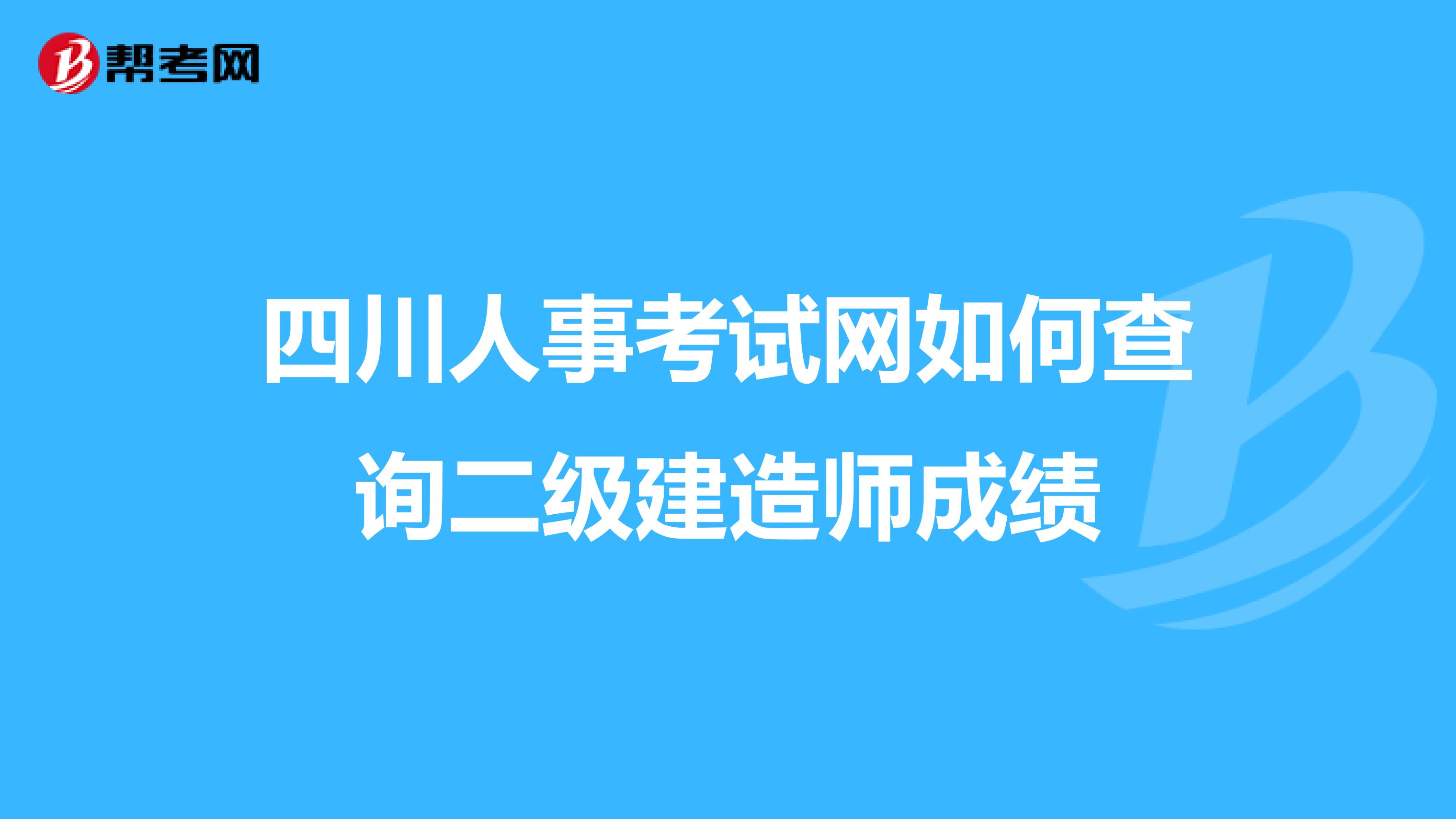 四川人事考试网如何查询二级建造师成绩