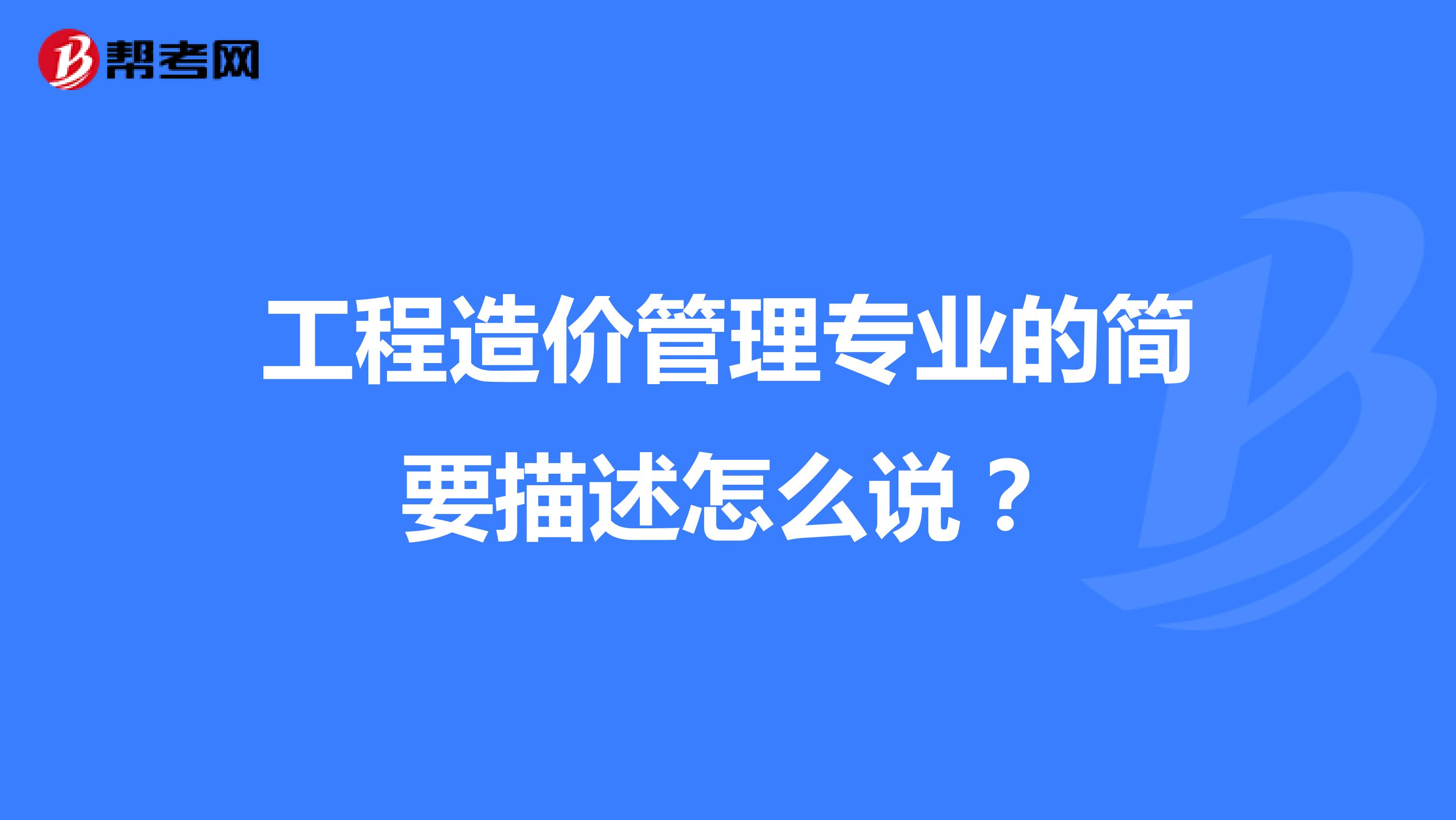 工程造价管理专业的简要描述怎么说？