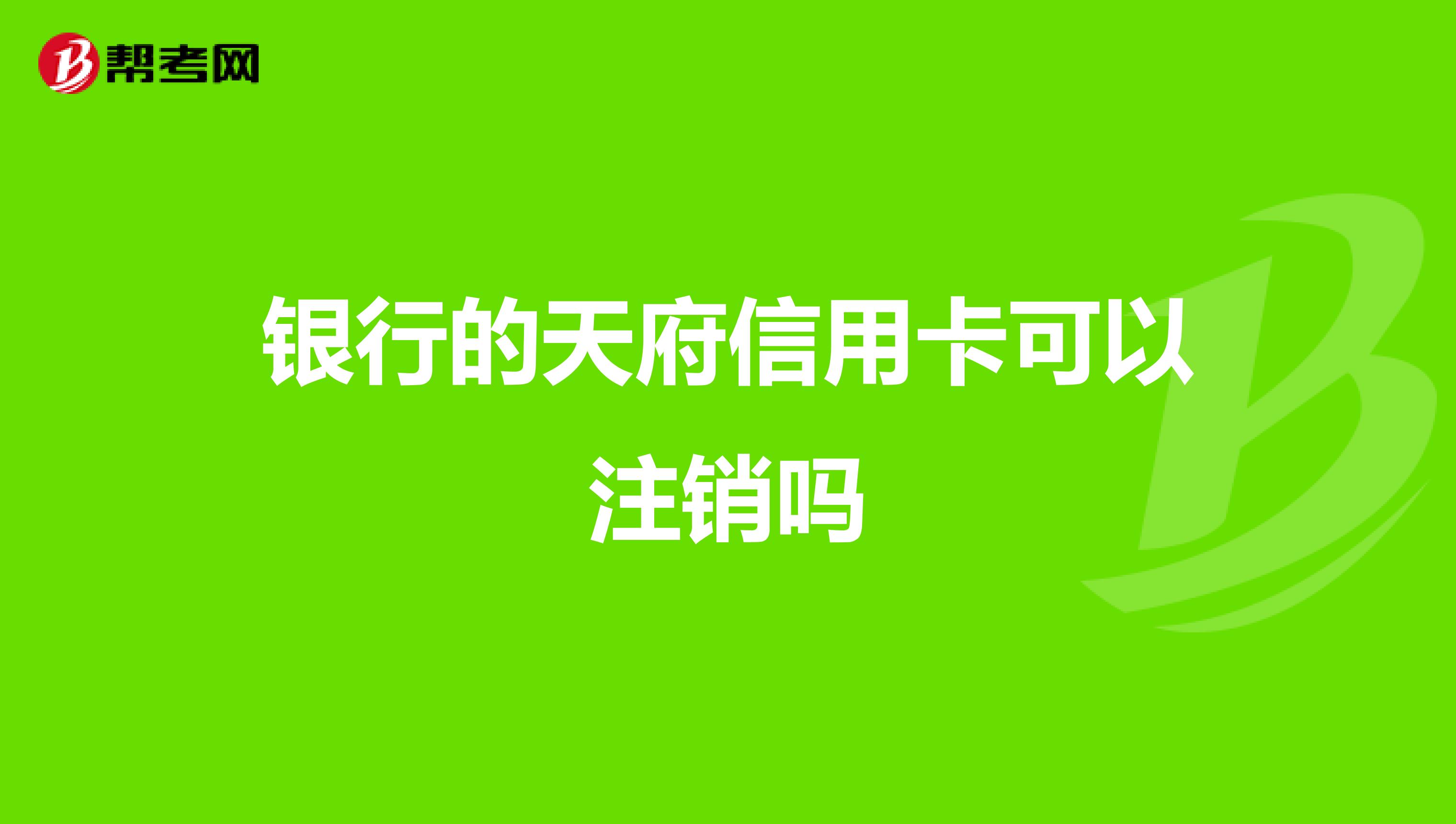 银行的天府信用卡可以注销吗