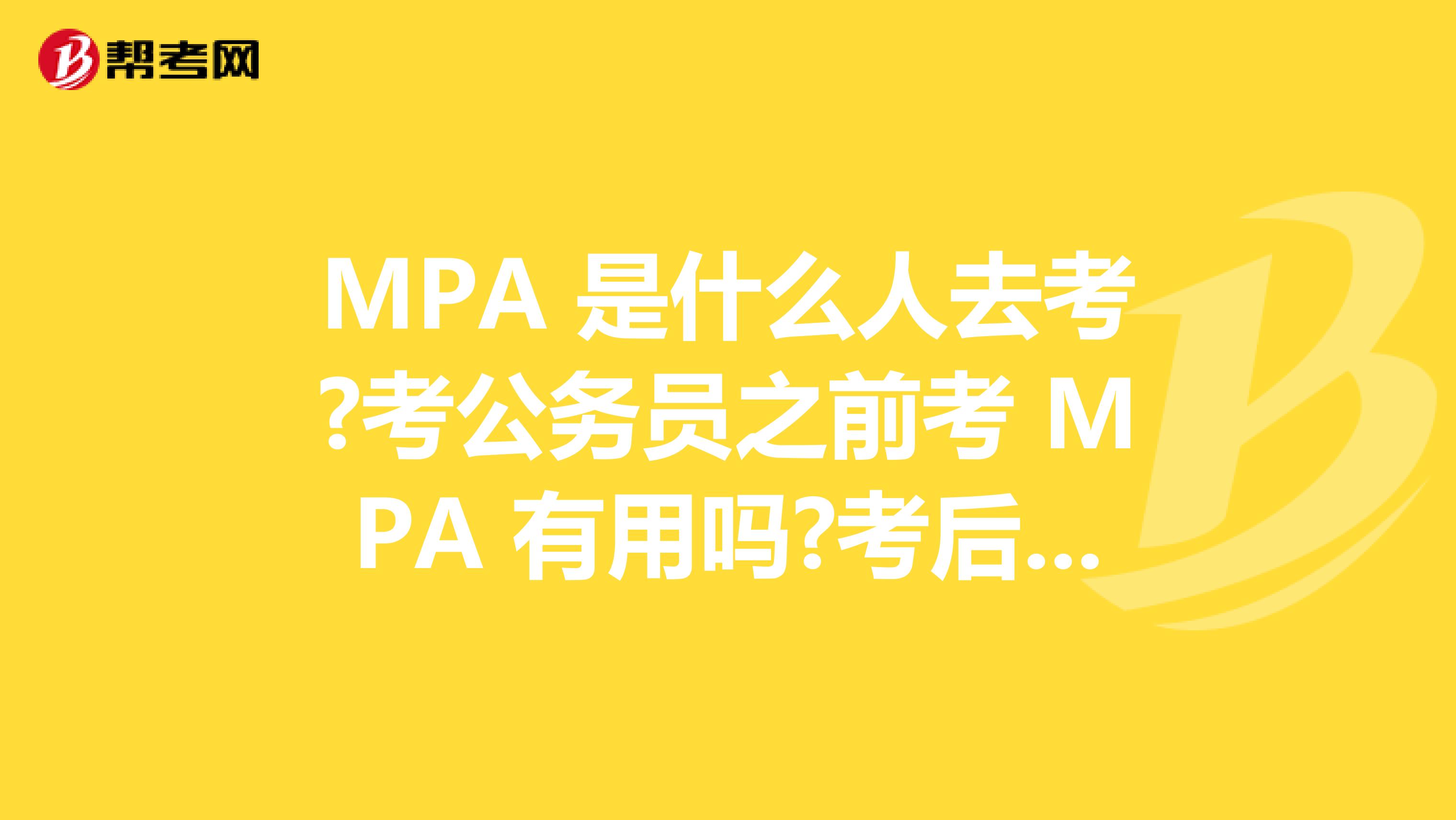 MPA 是什么人去考?考公务员之前考 MPA 有用吗?考后前景如何?