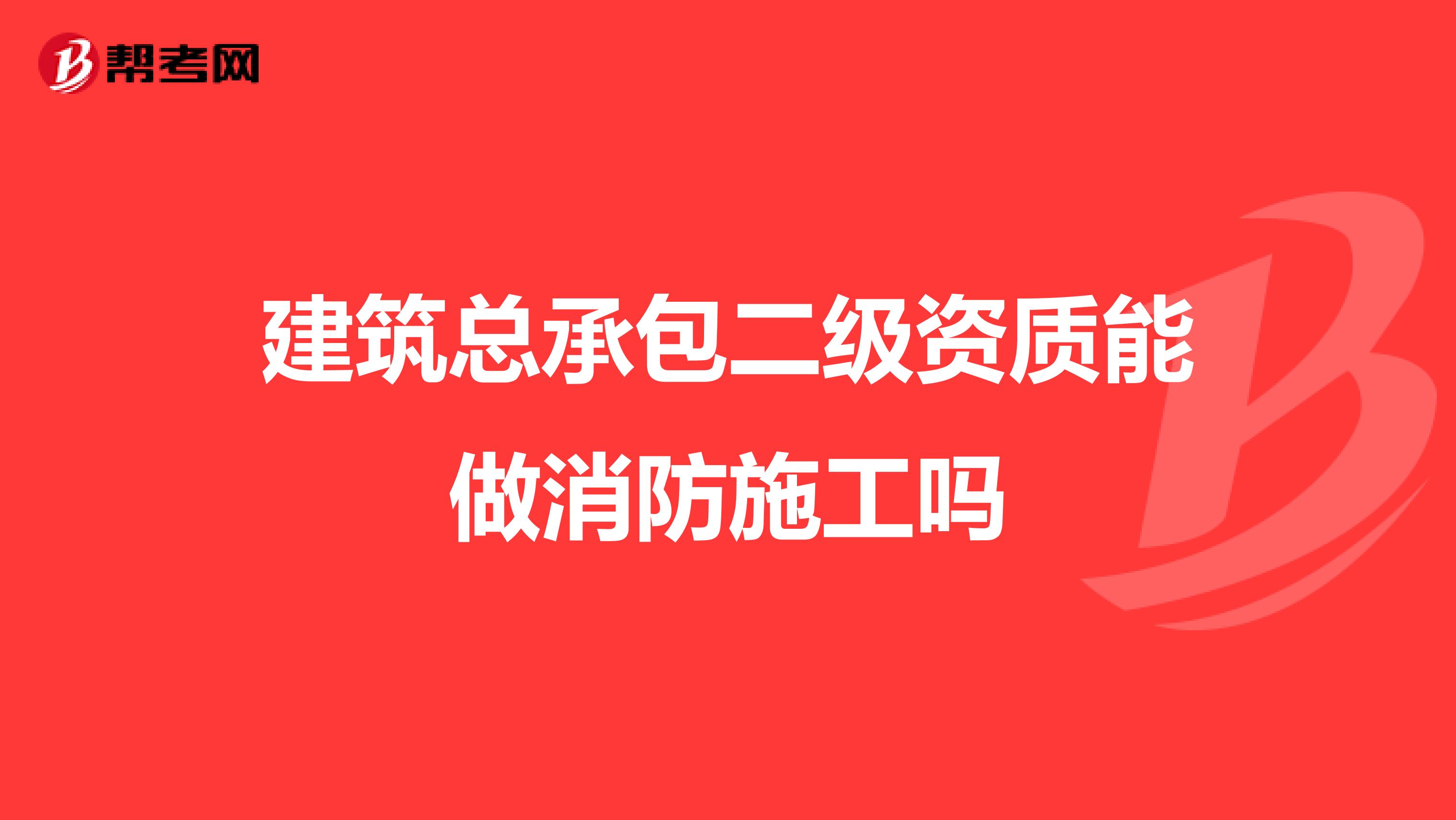 建筑总承包二级资质能做消防施工吗