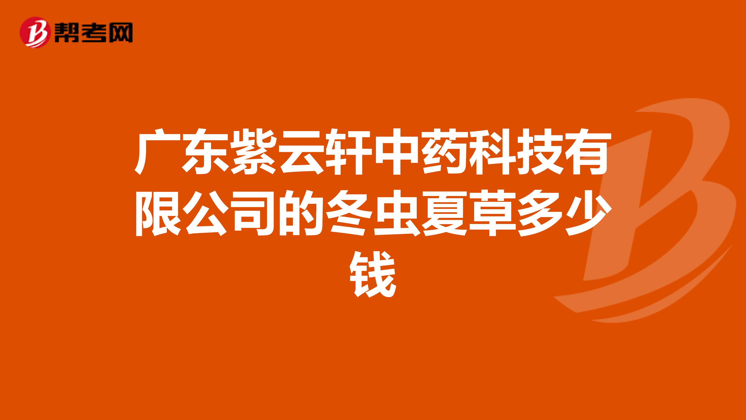 广东紫云轩中药科技有限公司的冬虫夏草多少钱