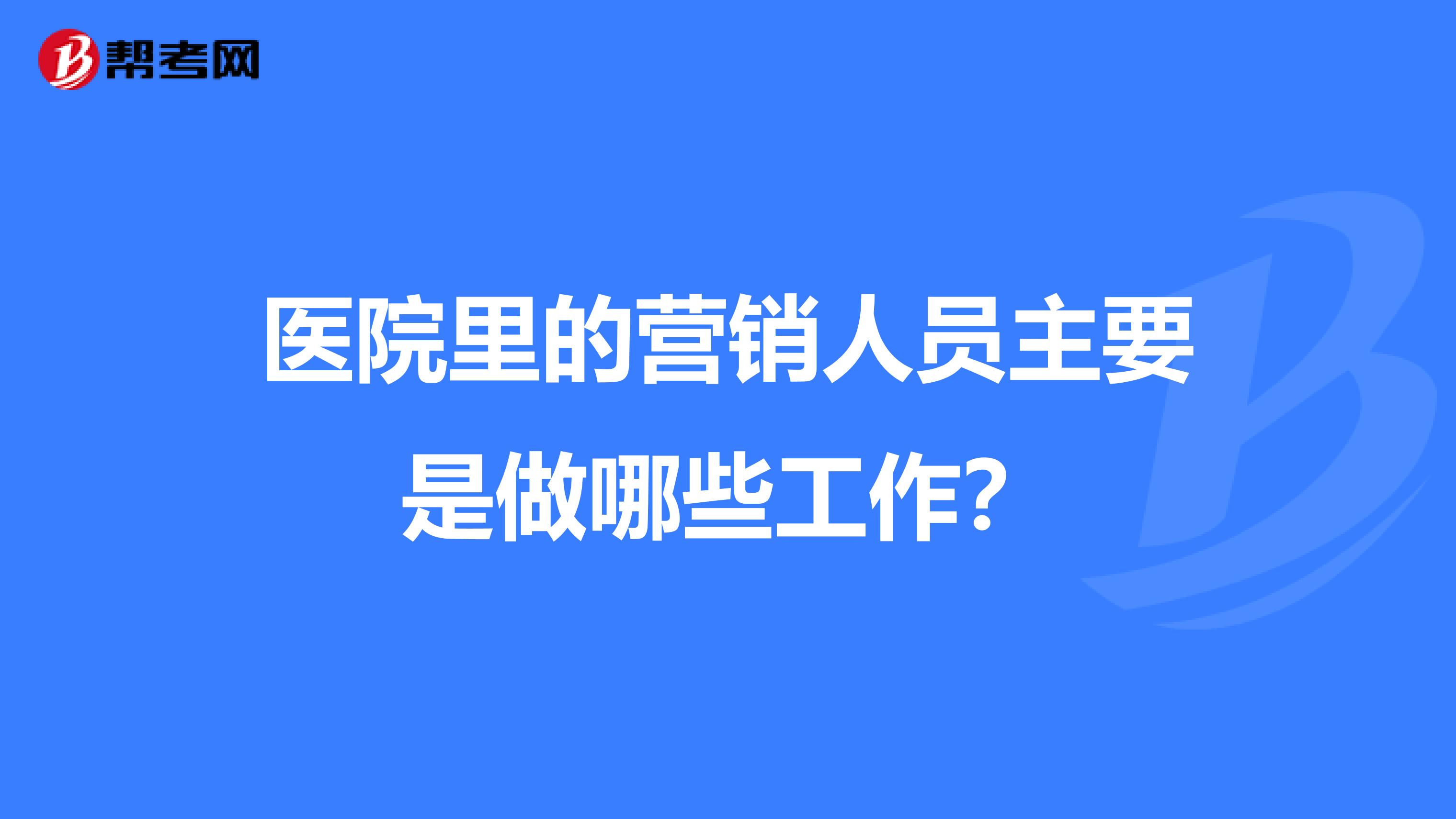 医院里的营销人员主要是做哪些工作?