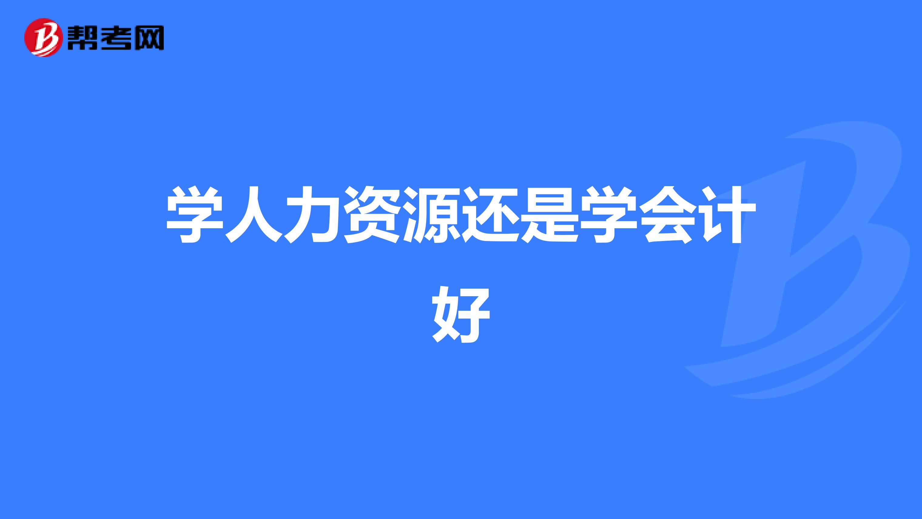 学人力资源还是学会计好