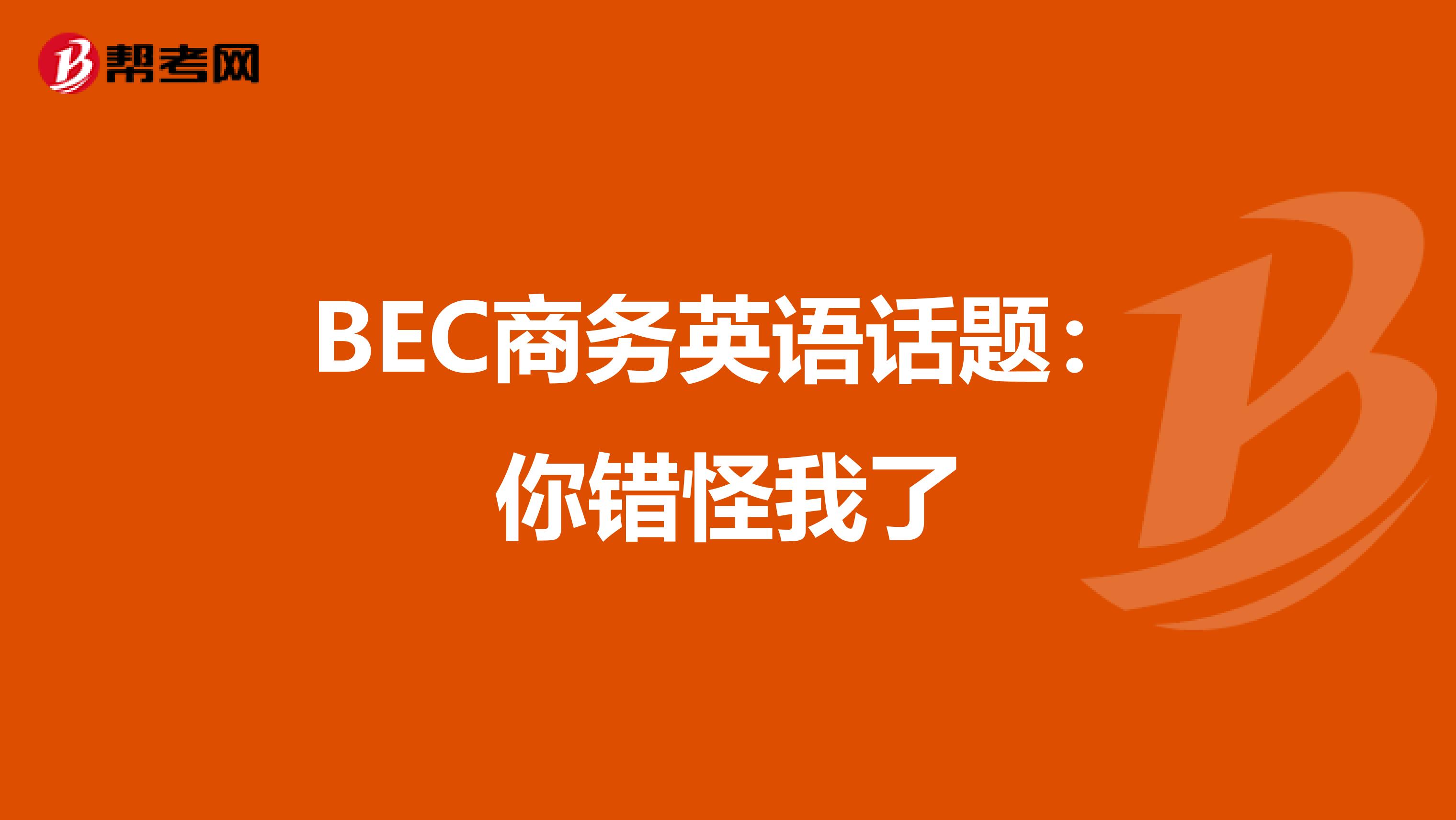 BEC商务英语话题:你错怪我了