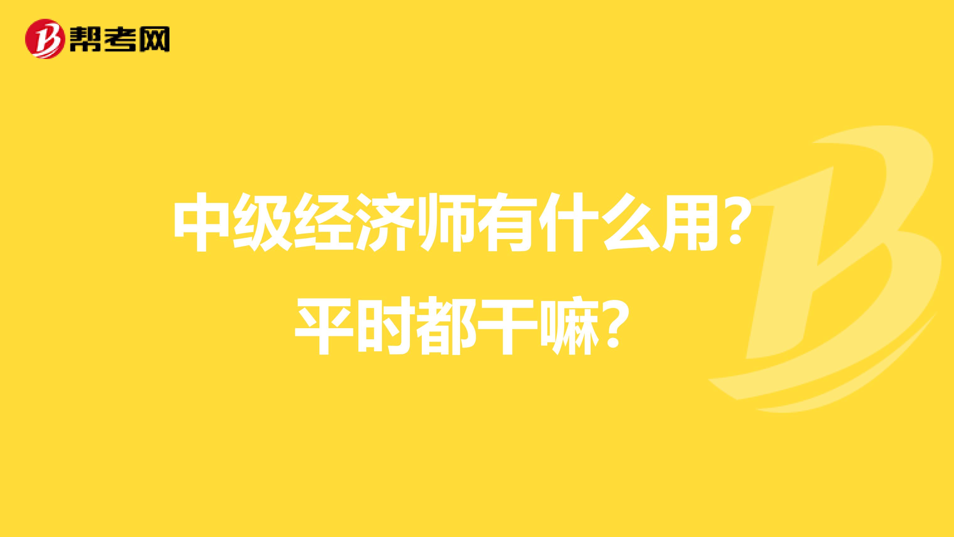 中级经济师有什么用？平时都干嘛？