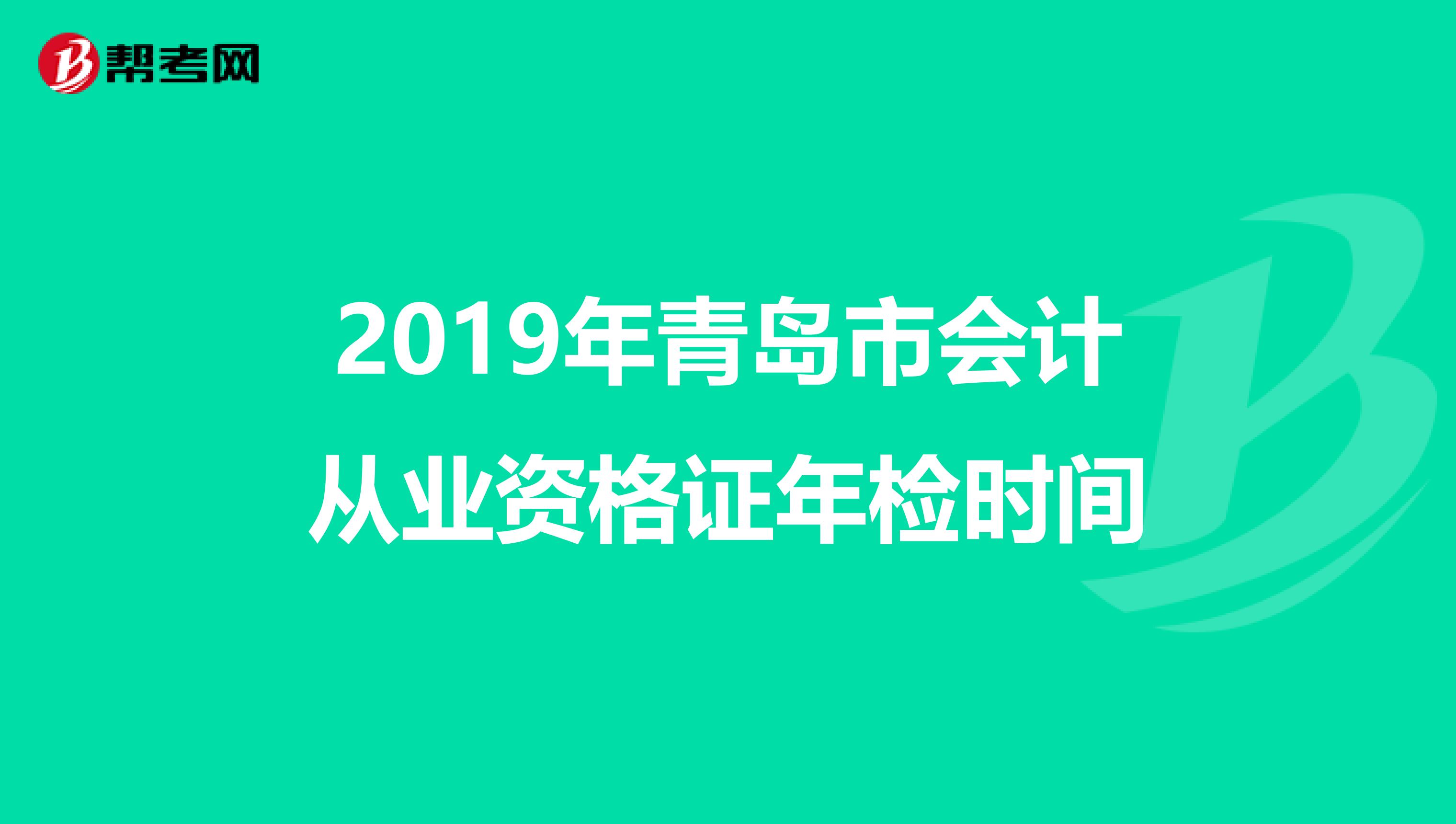 2019年青島市會計從業(yè)資格證年檢時間