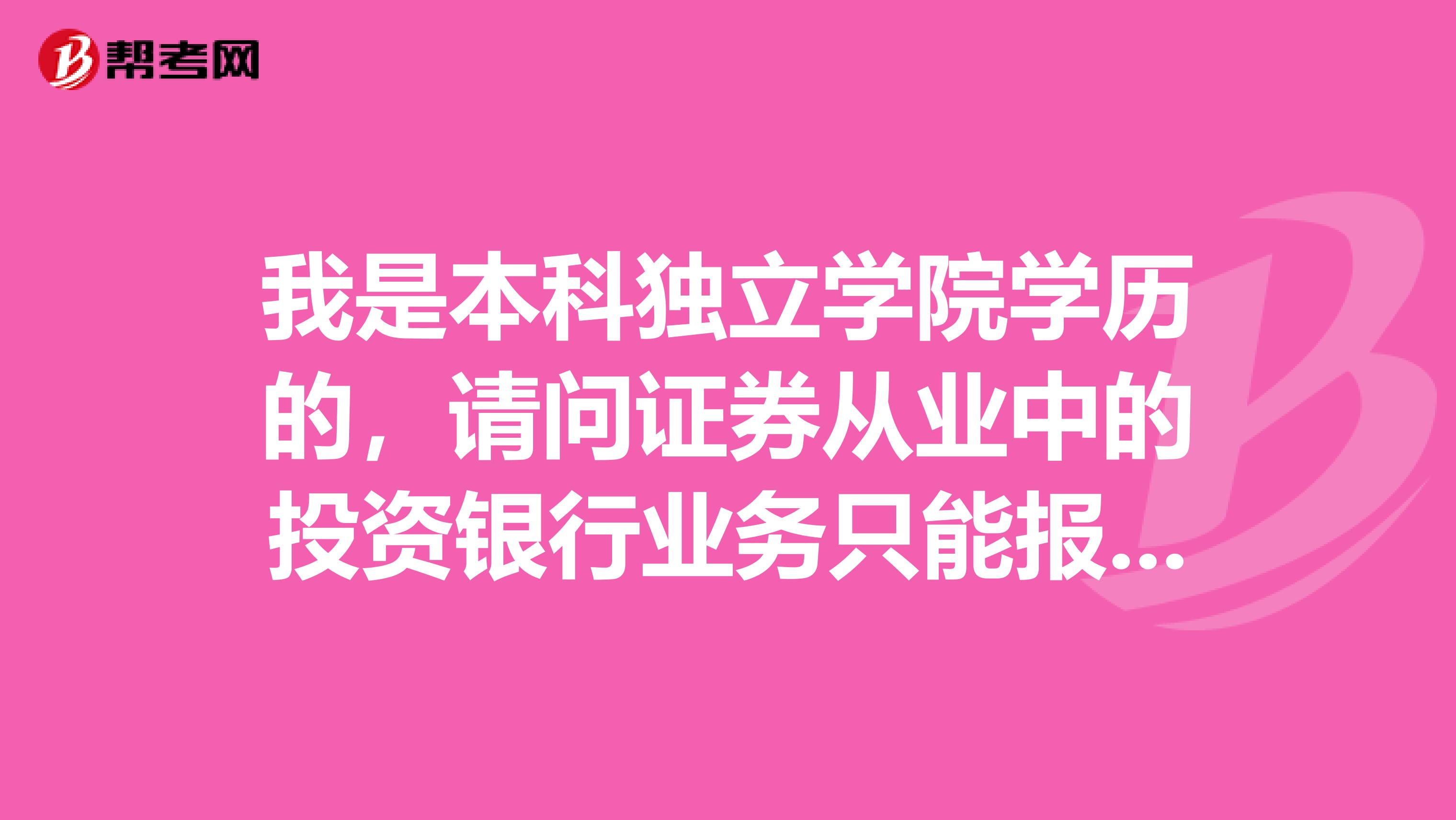 我是本科独立学院学历的,请问证券从业中的投资银行业务只能报考一次吗