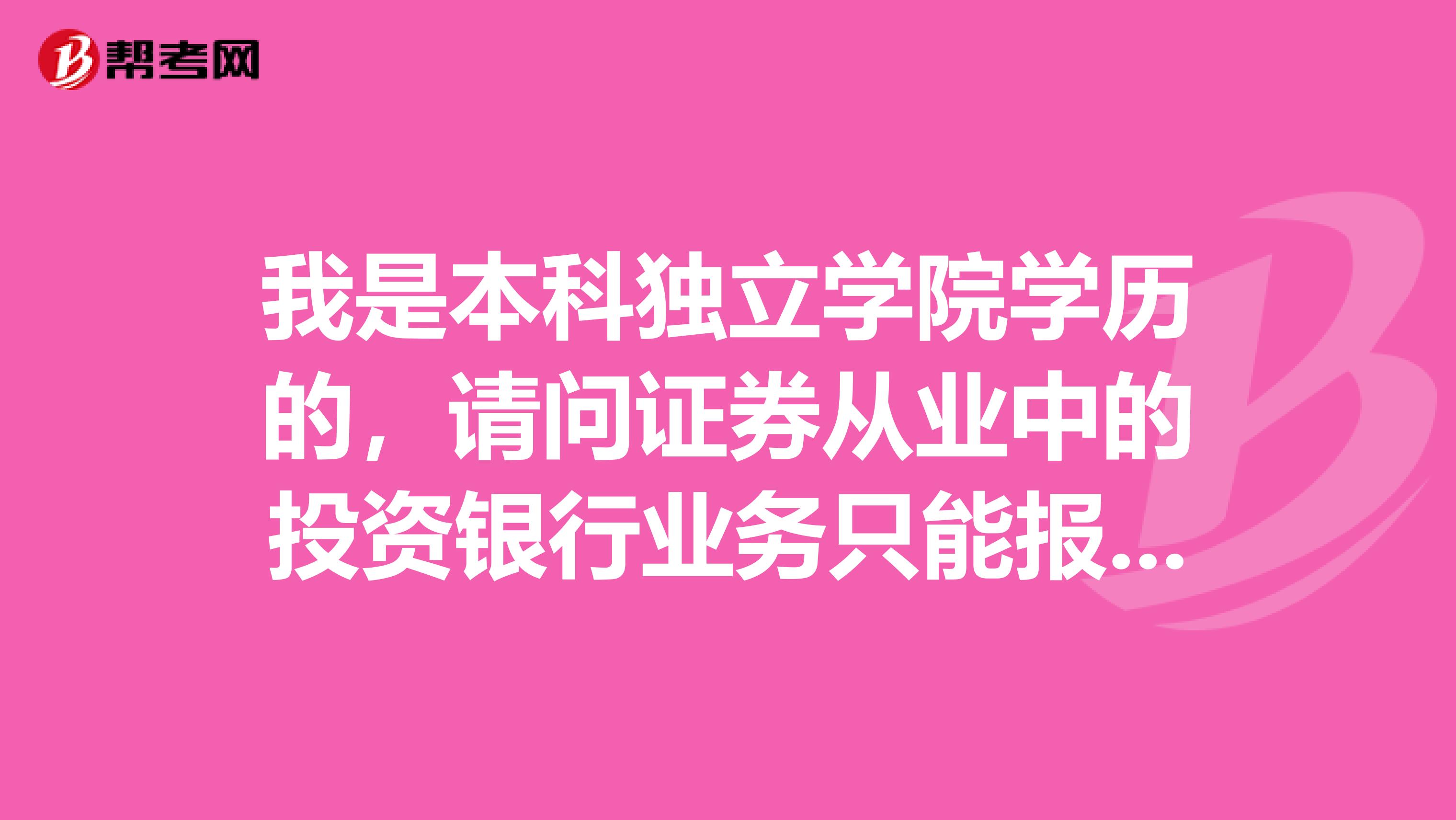 我是本科独立学院学历的，请问证券从业中的投资银行业务只能报考一次吗