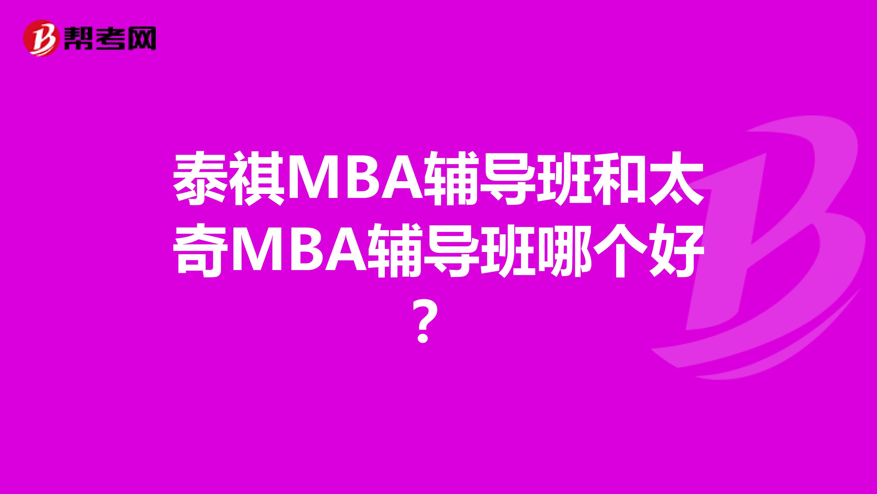泰祺MBA輔導(dǎo)班和太奇MBA輔導(dǎo)班哪個(gè)好?