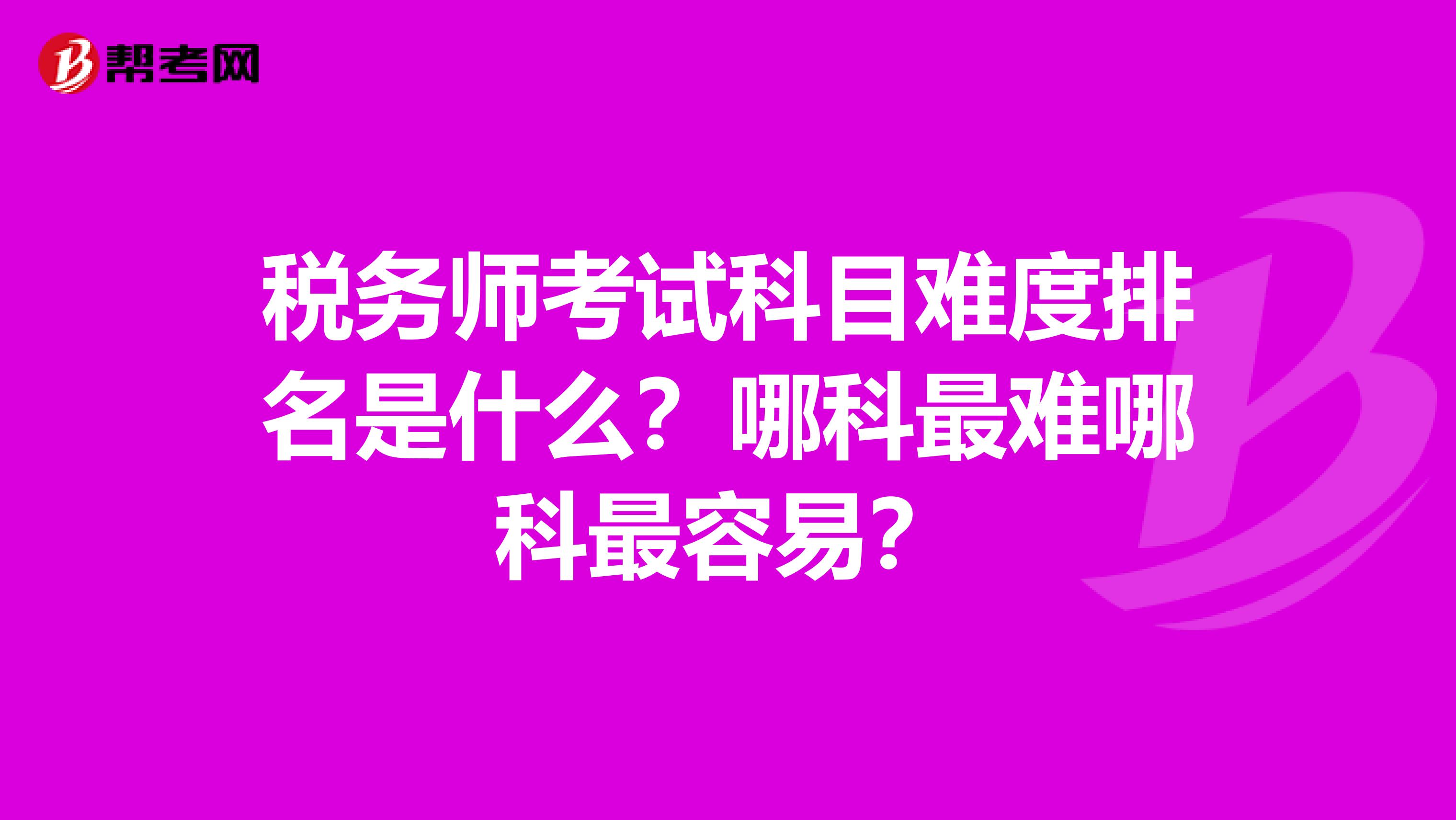 稅務師考試科目難度排名是什么？哪科最難哪科最容易？
