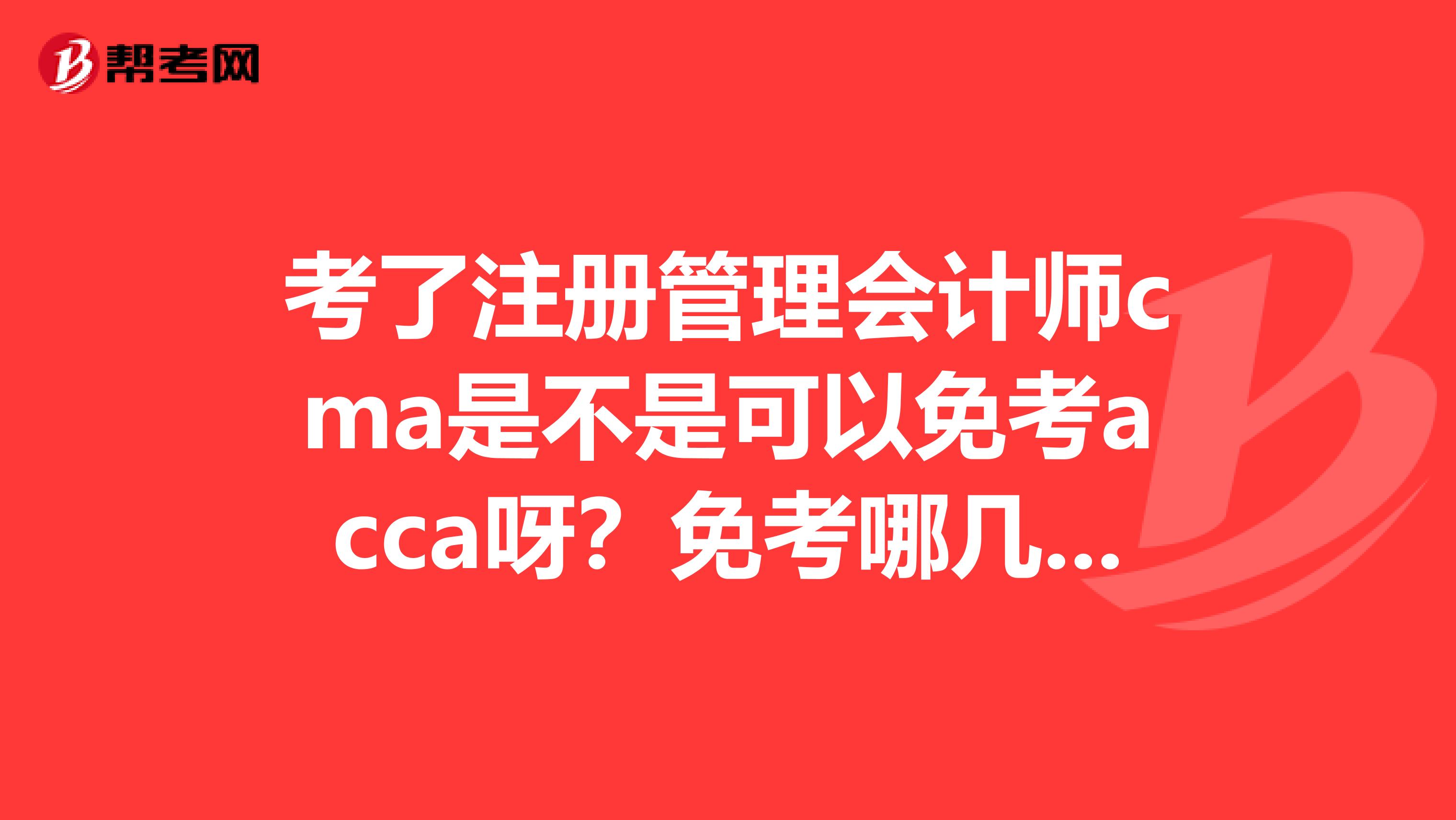 考了注冊管理會計(jì)師cma是不是可以免考acca呀？免考哪幾科？