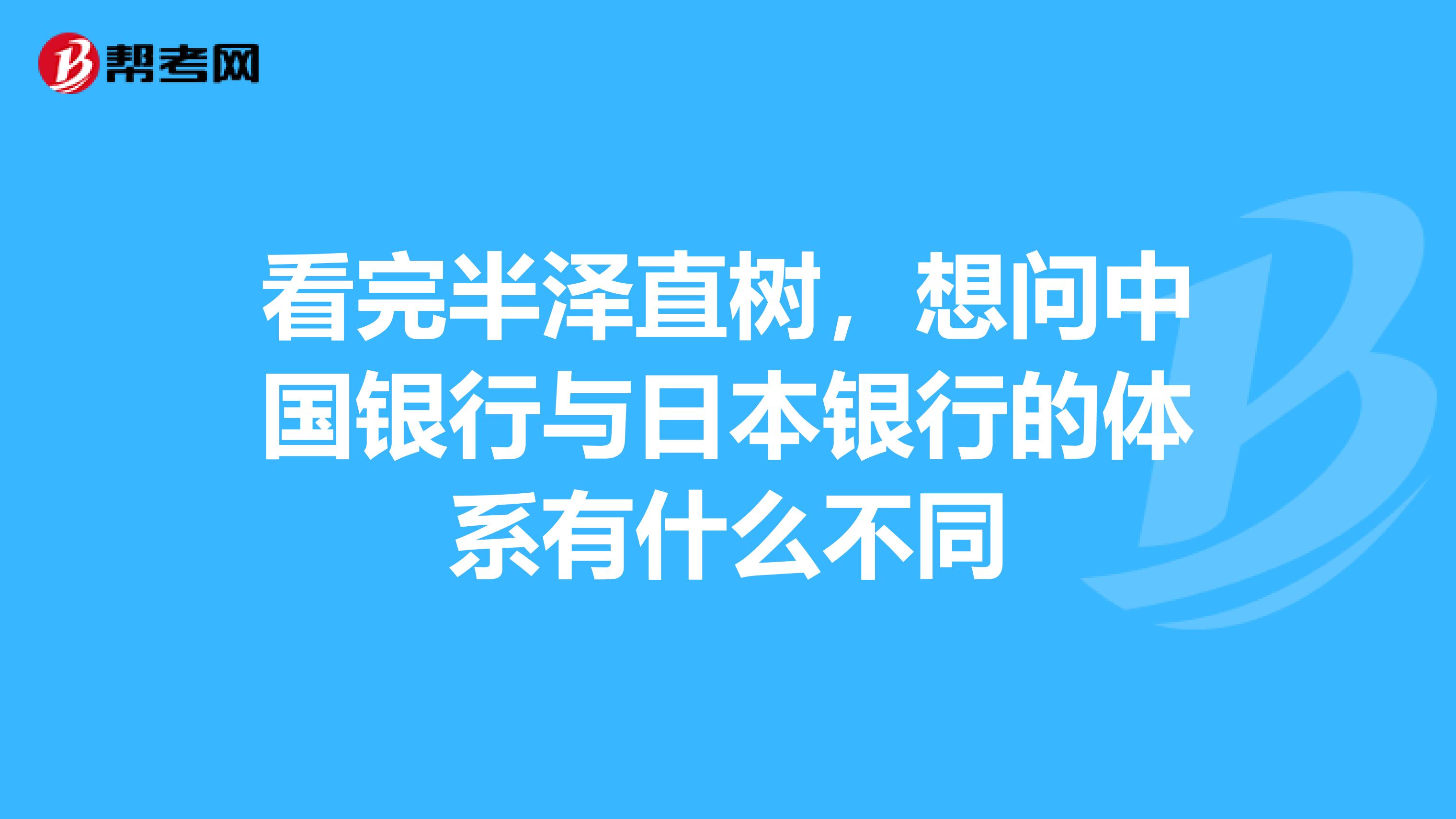 看完半泽直树,想问中国银行与日本银行的体系有什么不同