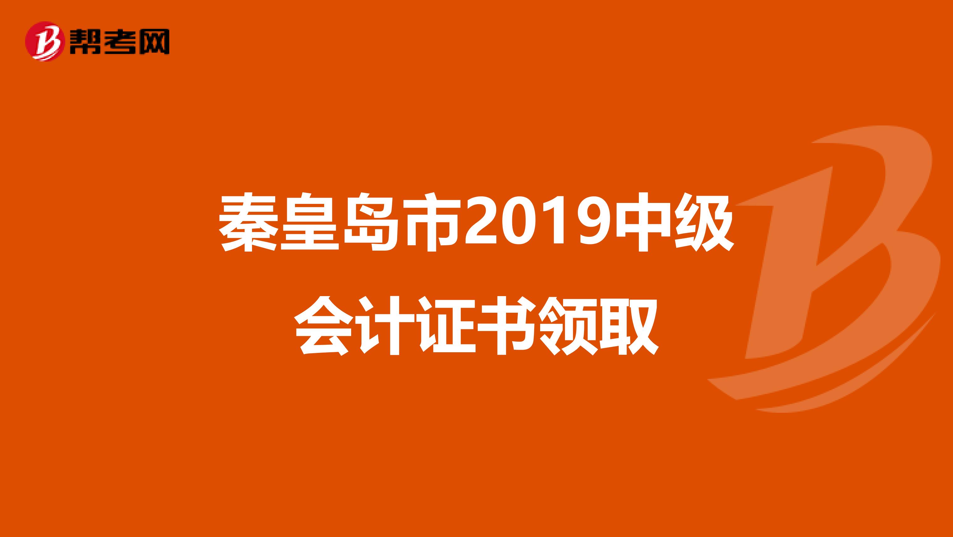 秦皇岛市2019中级会计证书领取