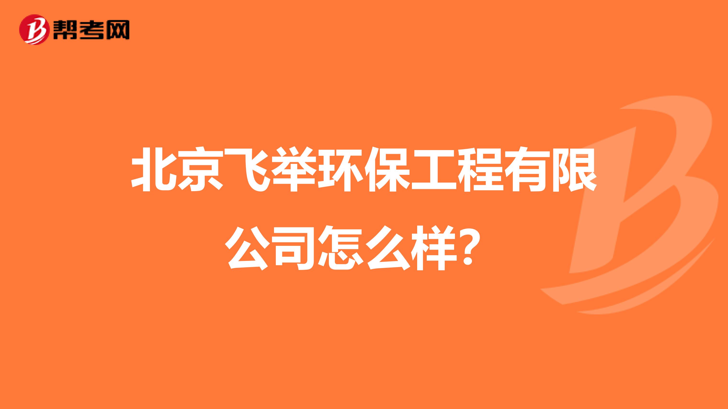 北京飞举环保工程有限公司怎么样？