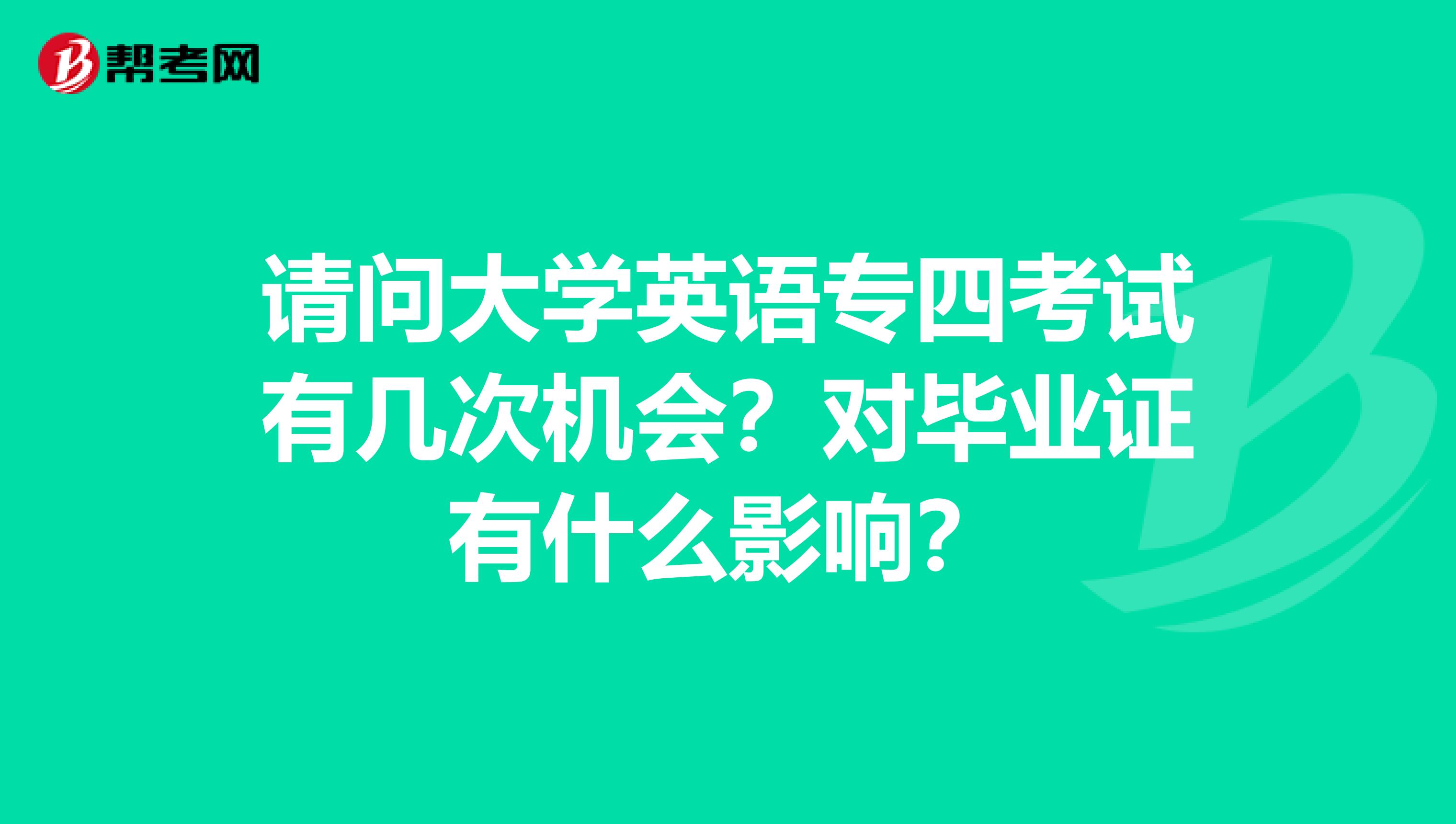 请问大学英语专四考试有几次机会？对毕业证有什么影响？