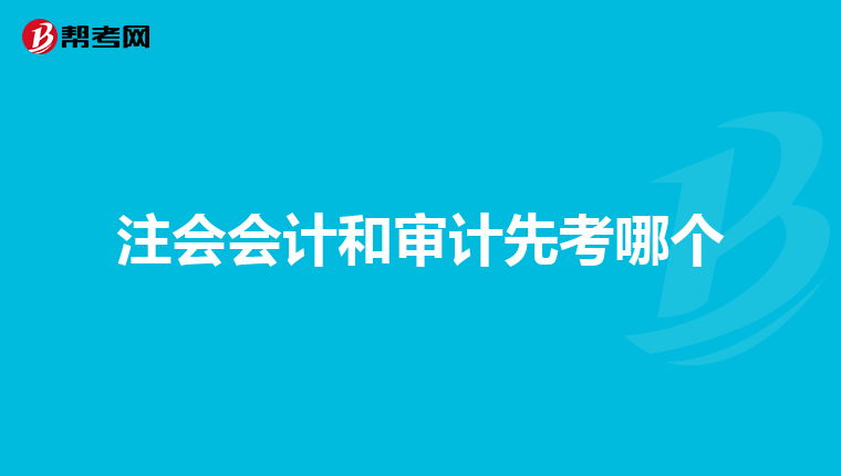 注会会计和审计先考哪个