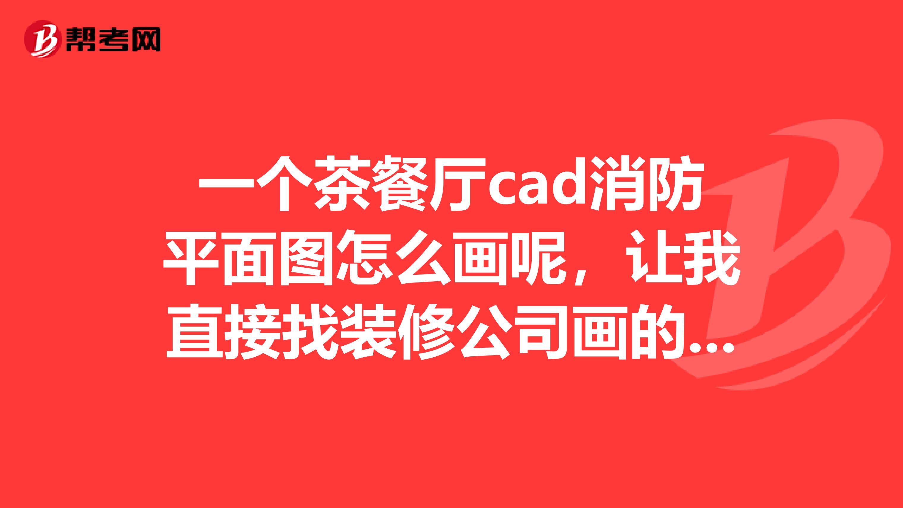 一个茶餐厅cad消防平面图怎么画呢,让我直接找装修公司画的请走开