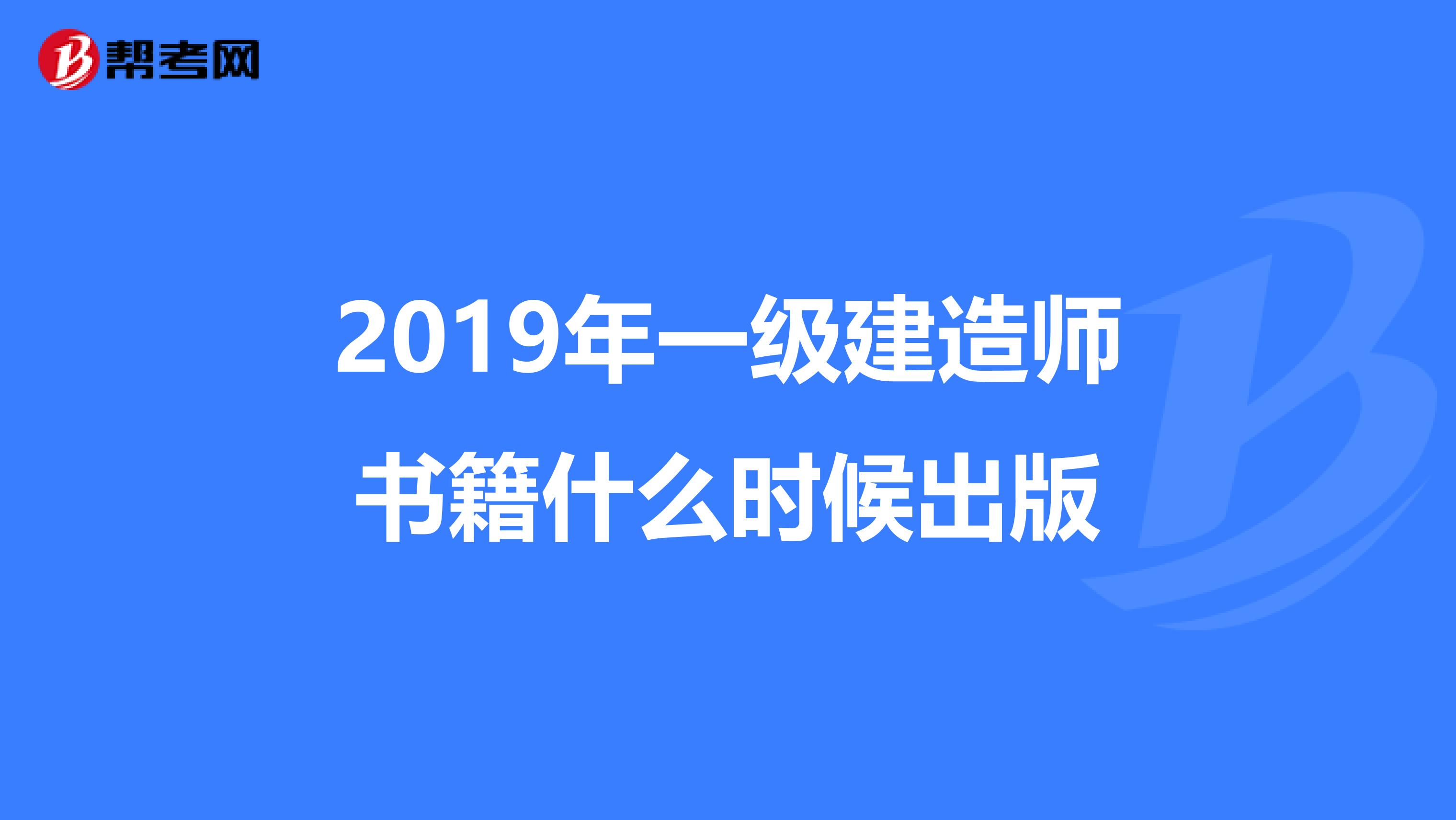 2019年一级建造师书籍什么时候出版