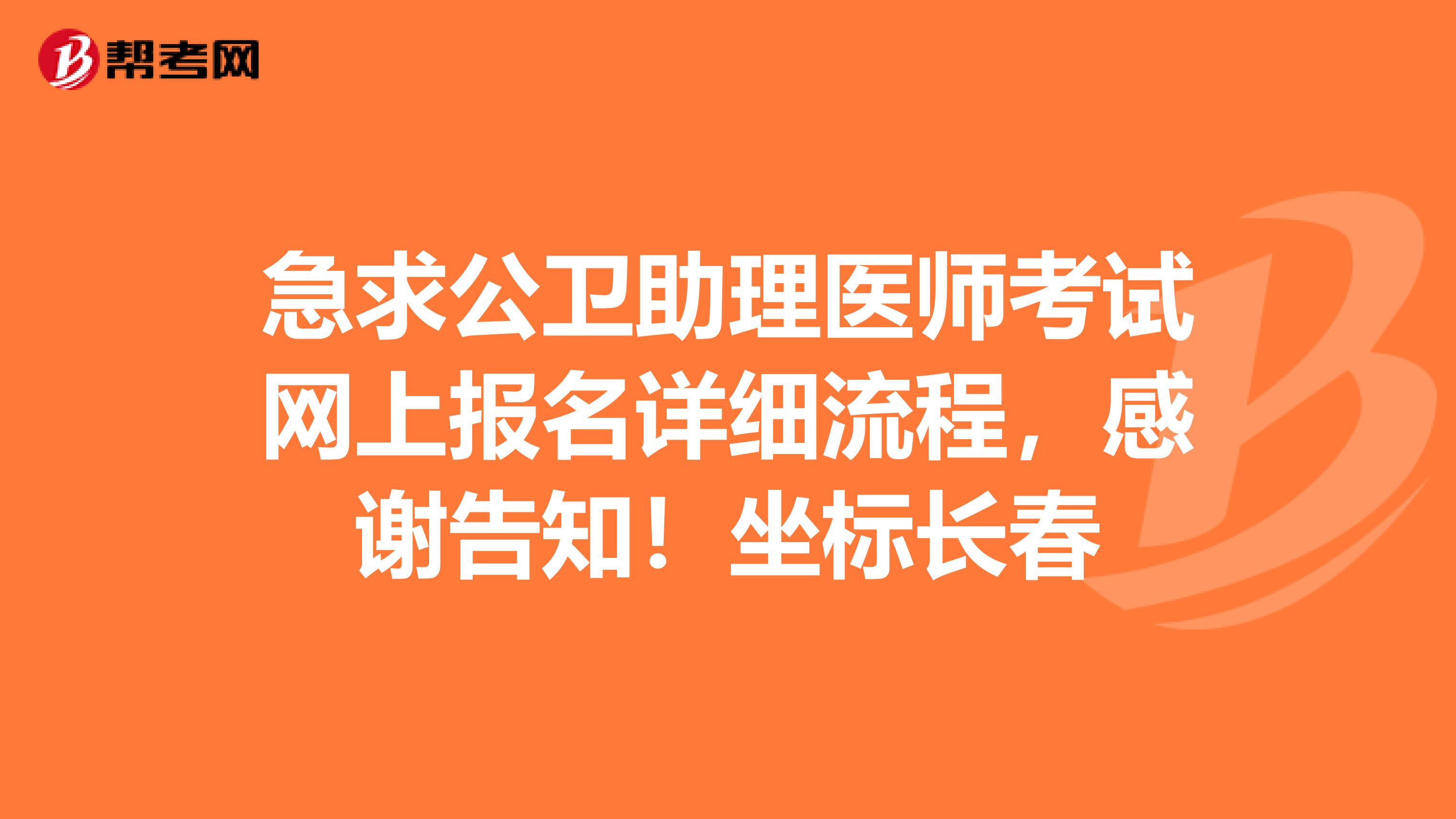 急求公衛助理醫師考試網上報名詳細流程，感謝告知！坐標長春