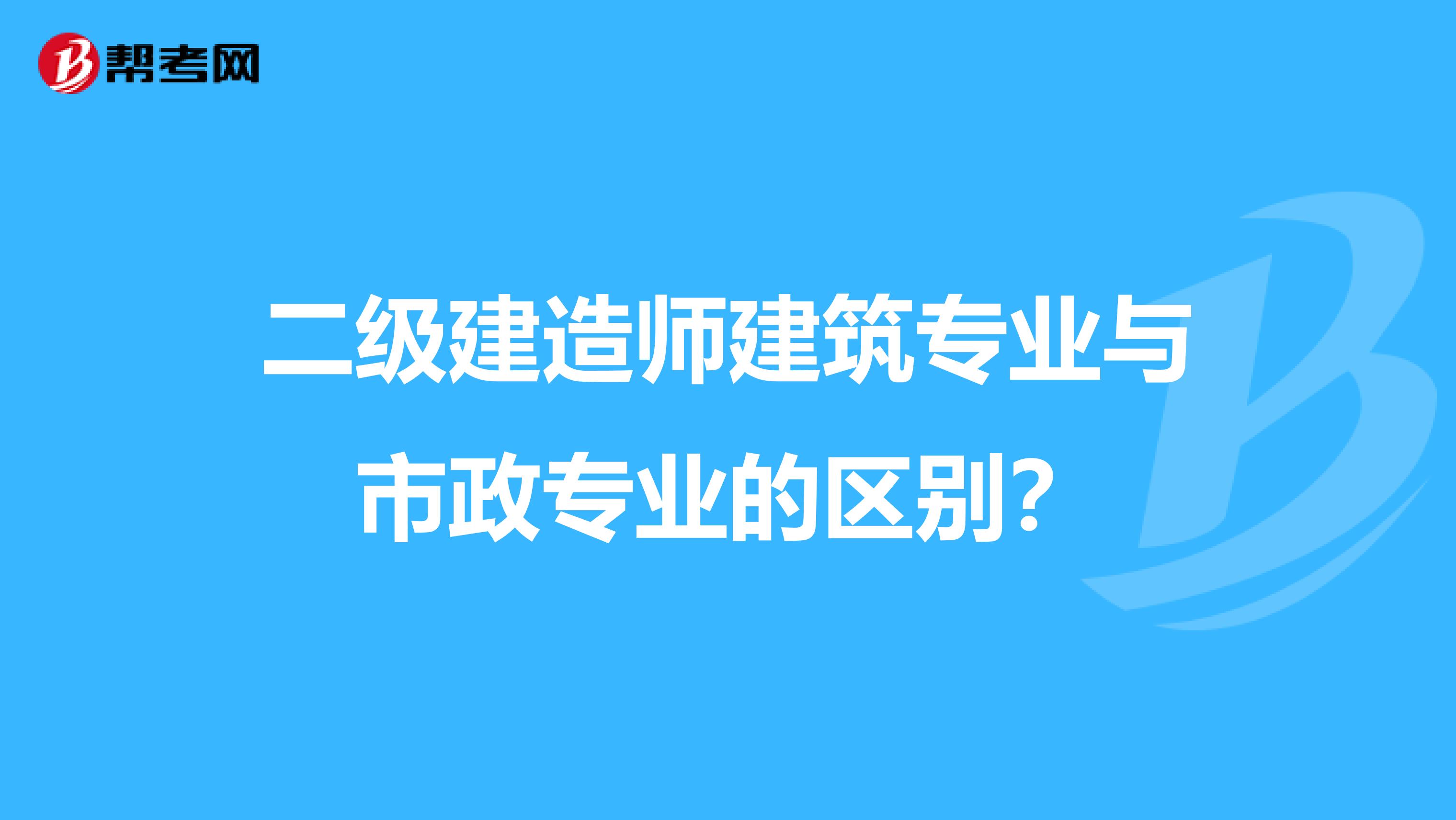 二级建造师建筑专业与市政专业的区别?