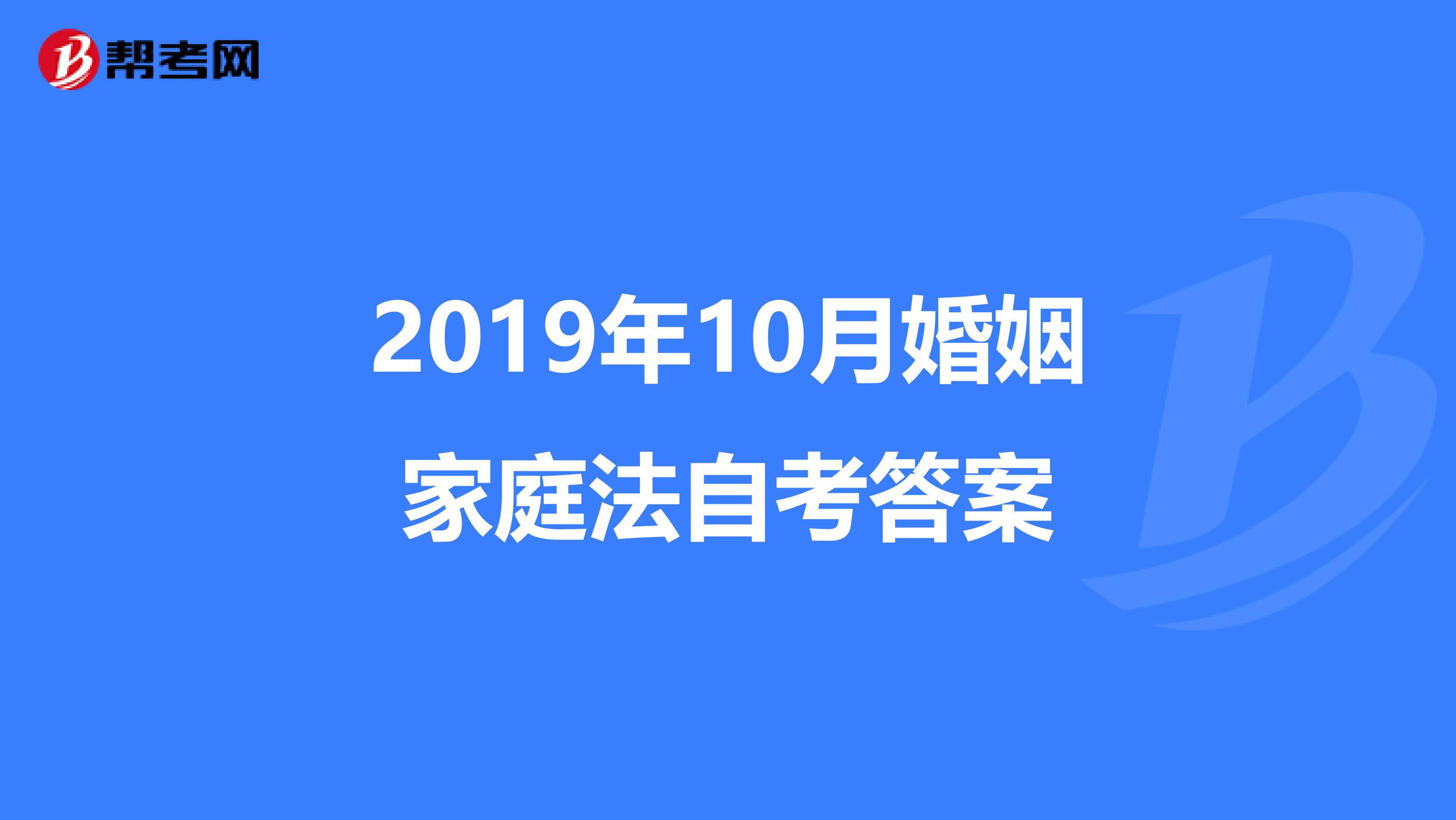 2019年10月婚姻家庭法自考答案