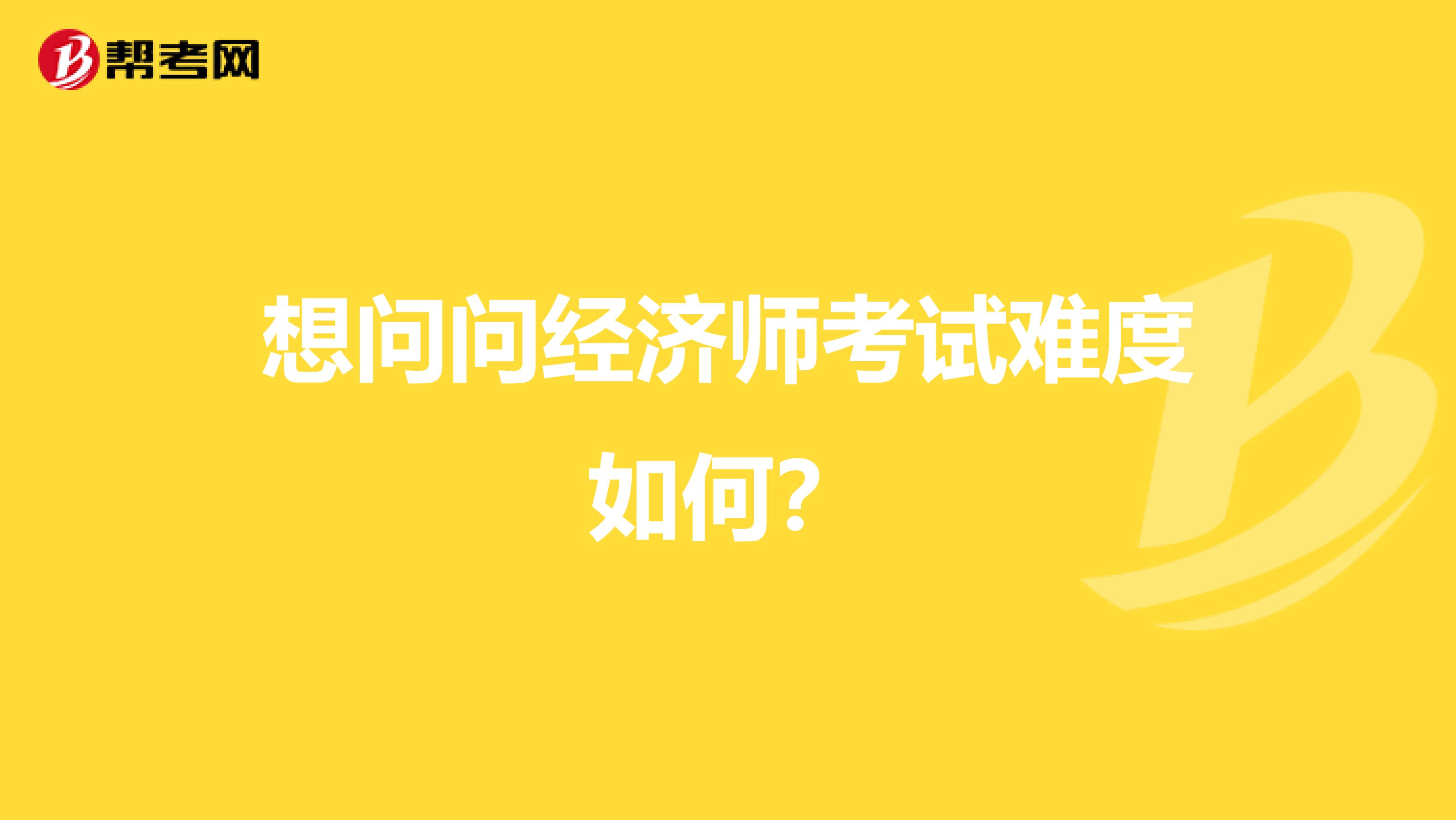 想问问经济师考试难度如何?
