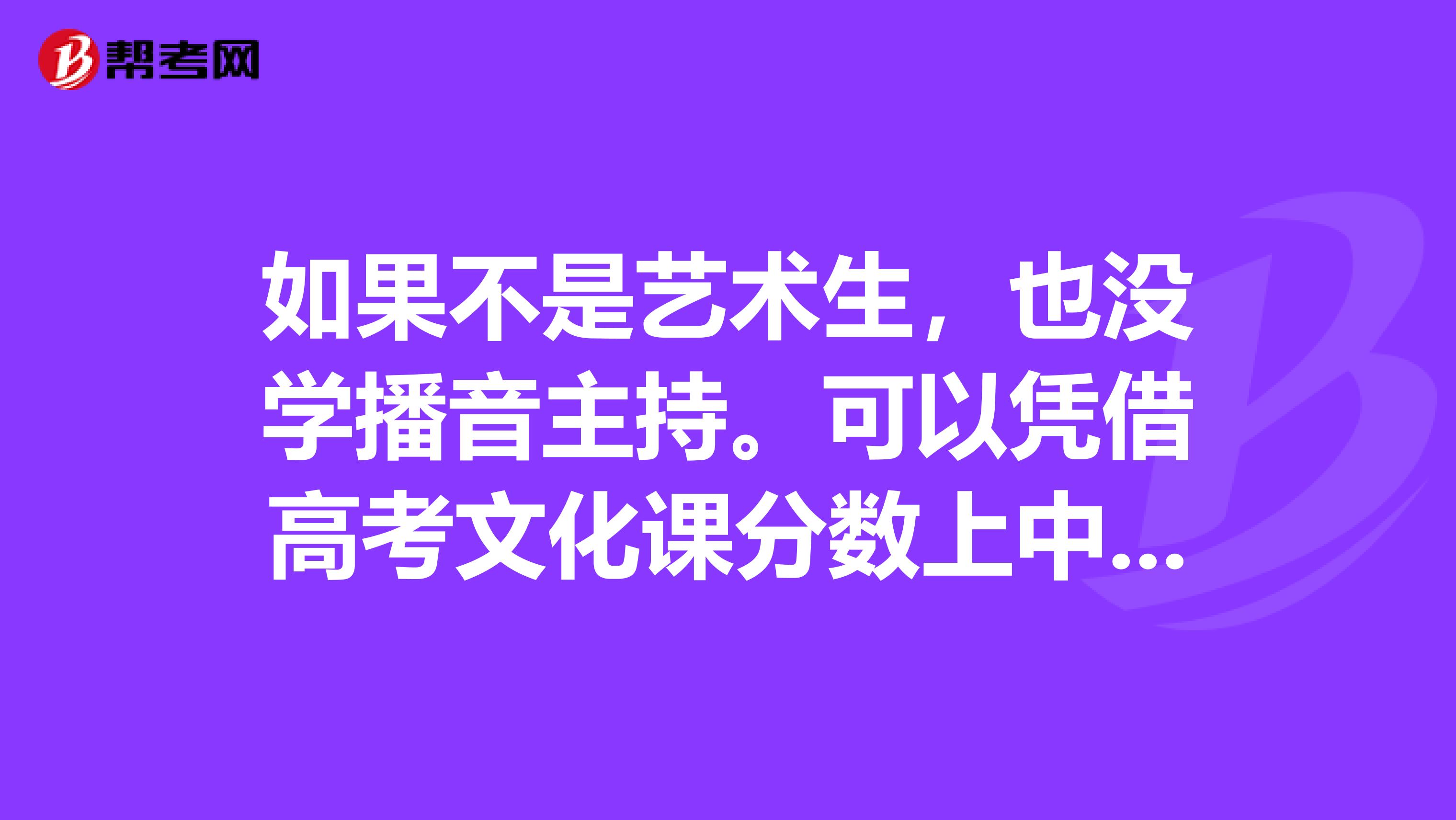 如果不是艺术生，也没学播音主持。可以凭借高考文化课分数上中国传媒大学南广学院么？大概需要多少分？