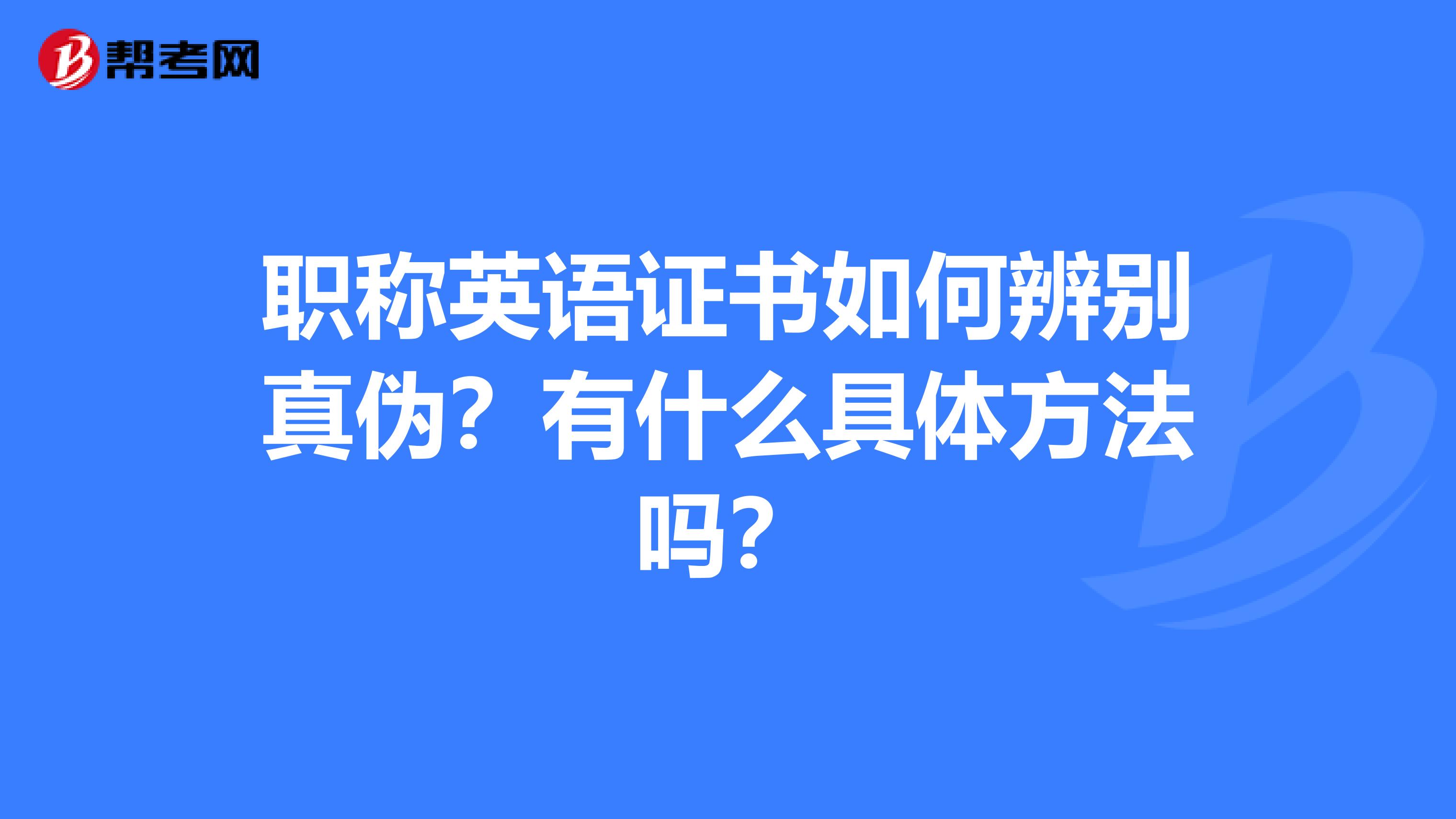 职称英语证书如何辨别真伪？有什么具体方法吗？