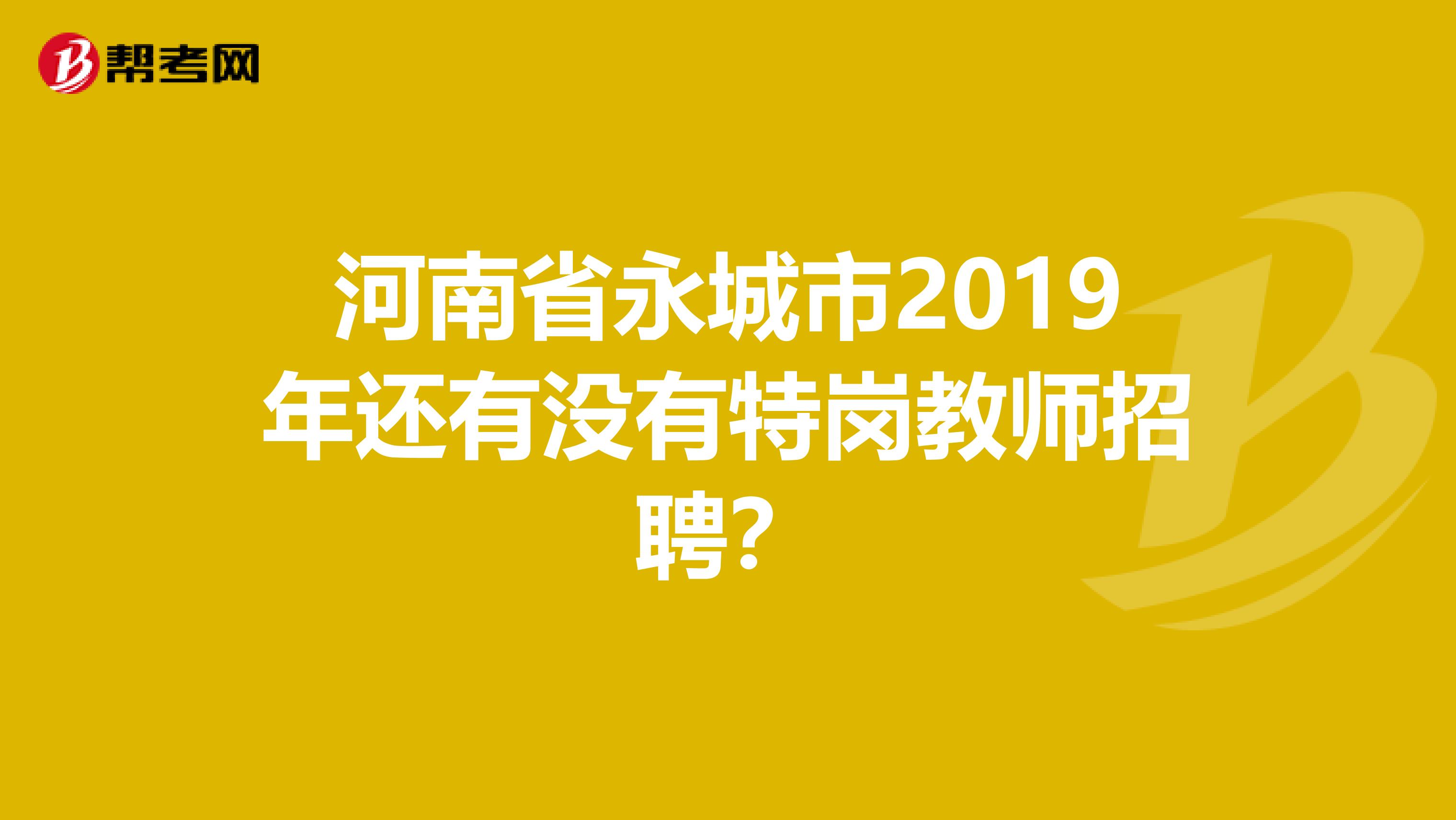 河南省永城市2019年还有没有特岗教师招聘？