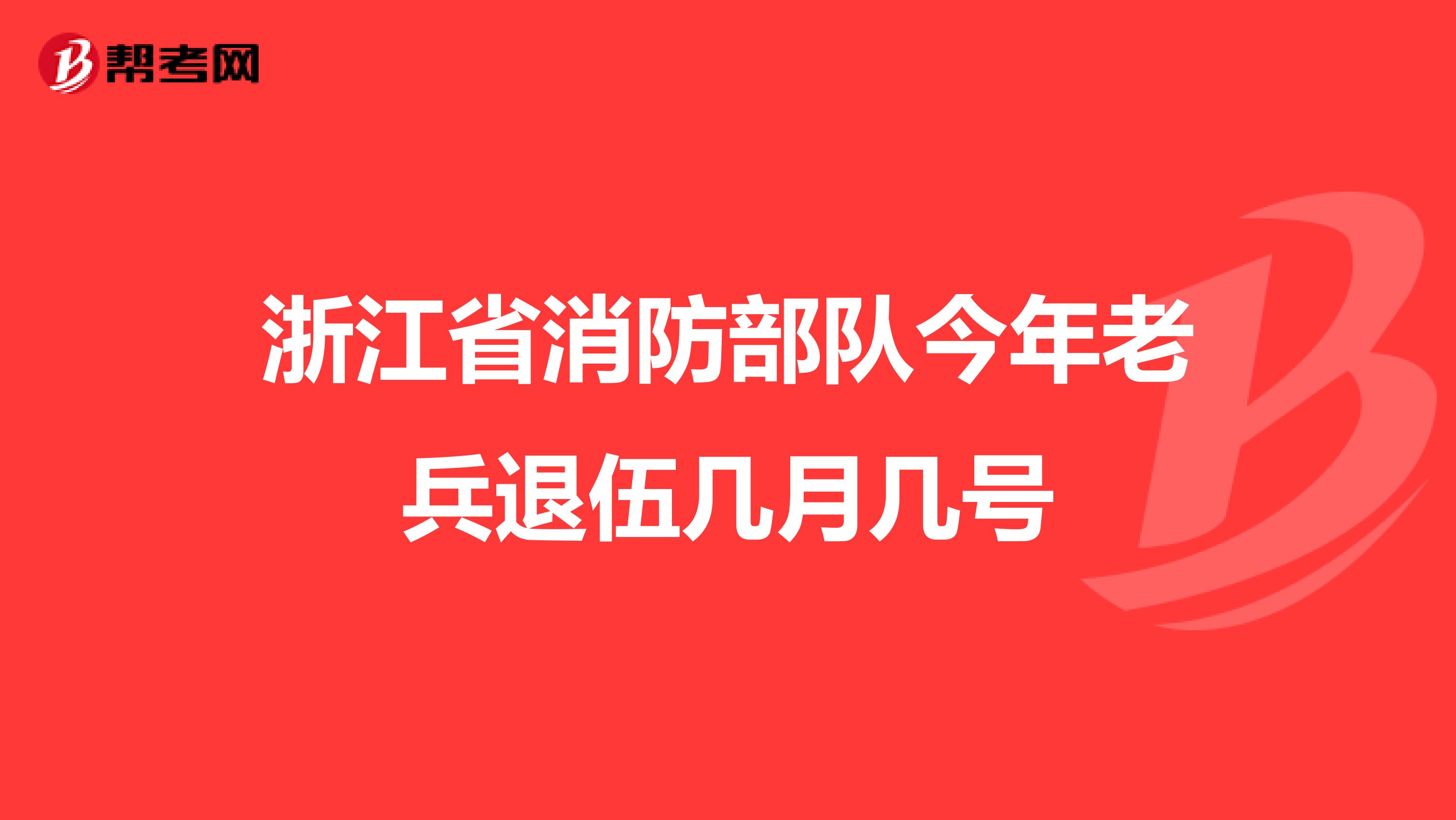 浙江省消防部队今年老兵退伍几月几号