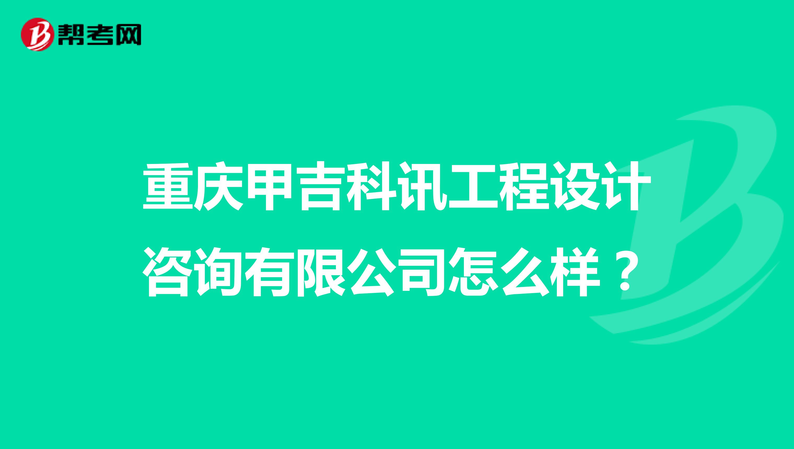 重庆甲吉科讯工程设计咨询有限公司怎么样?