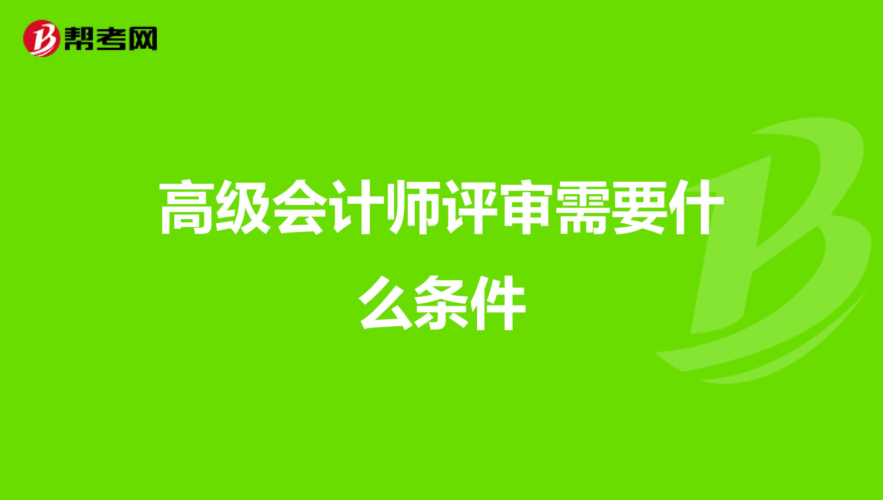 高级会计师评审需要什么条件