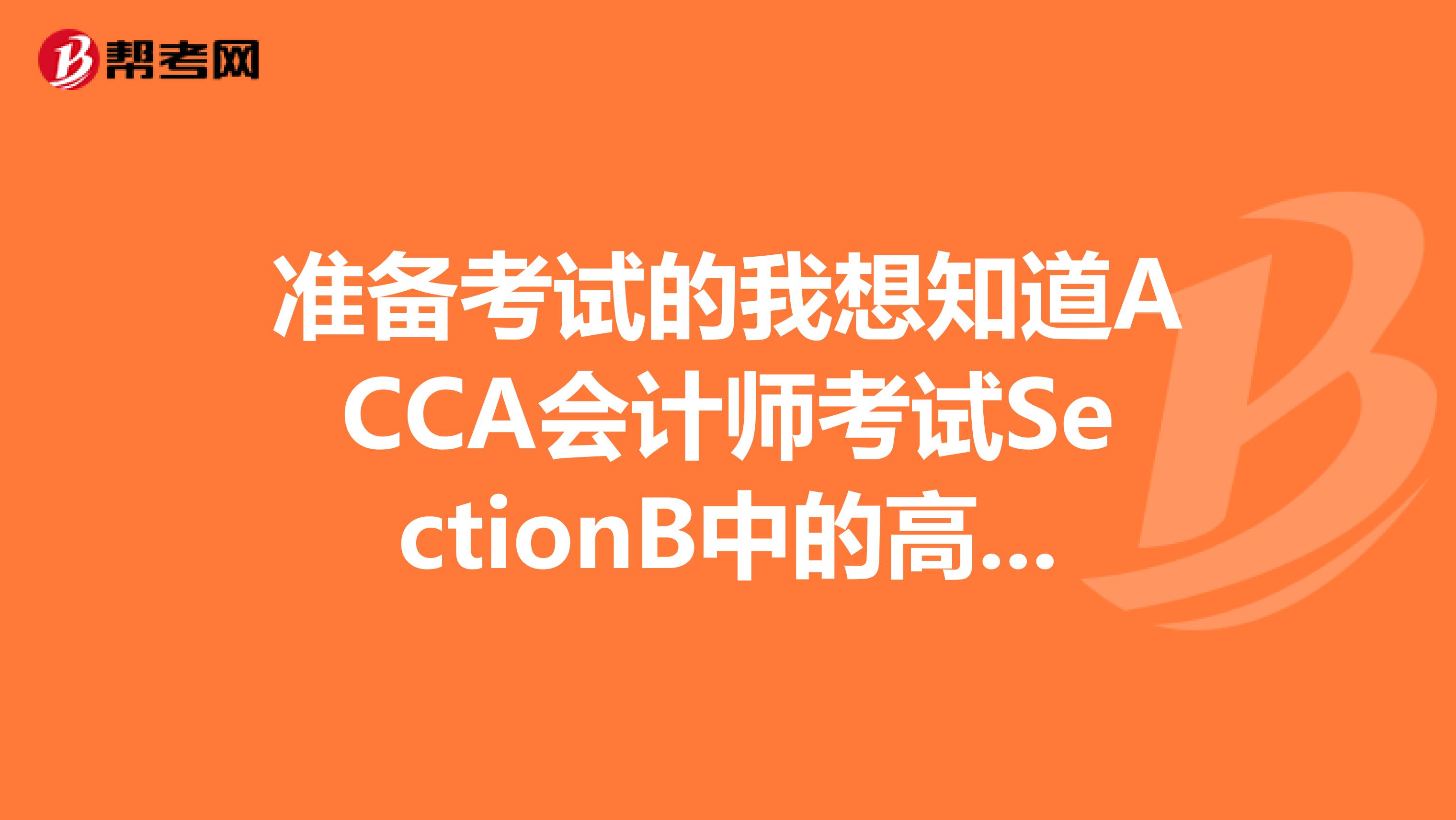 准备考试的我想知道ACCA会计师考试SectionB中的高频考点有哪些?